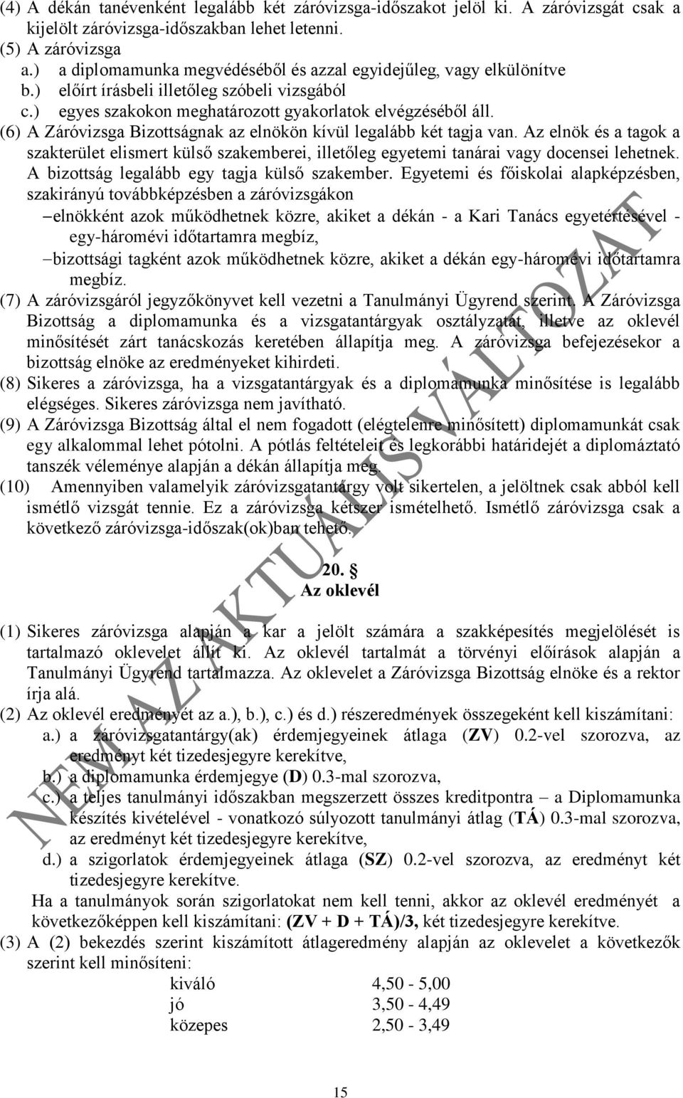 (6) A Záróvizsga Bizottságnak az elnökön kívül legalább két tagja van. Az elnök és a tagok a szakterület elismert külső szakemberei, illetőleg egyetemi tanárai vagy docensei lehetnek.