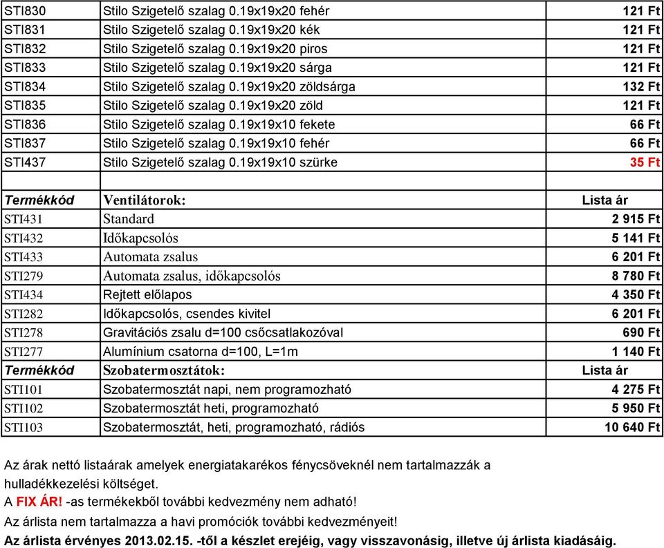 19x19x10 fekete 66 Ft STI837 Stilo Szigetelő szalag 0.19x19x10 fehér 66 Ft STI437 Stilo Szigetelő szalag 0.