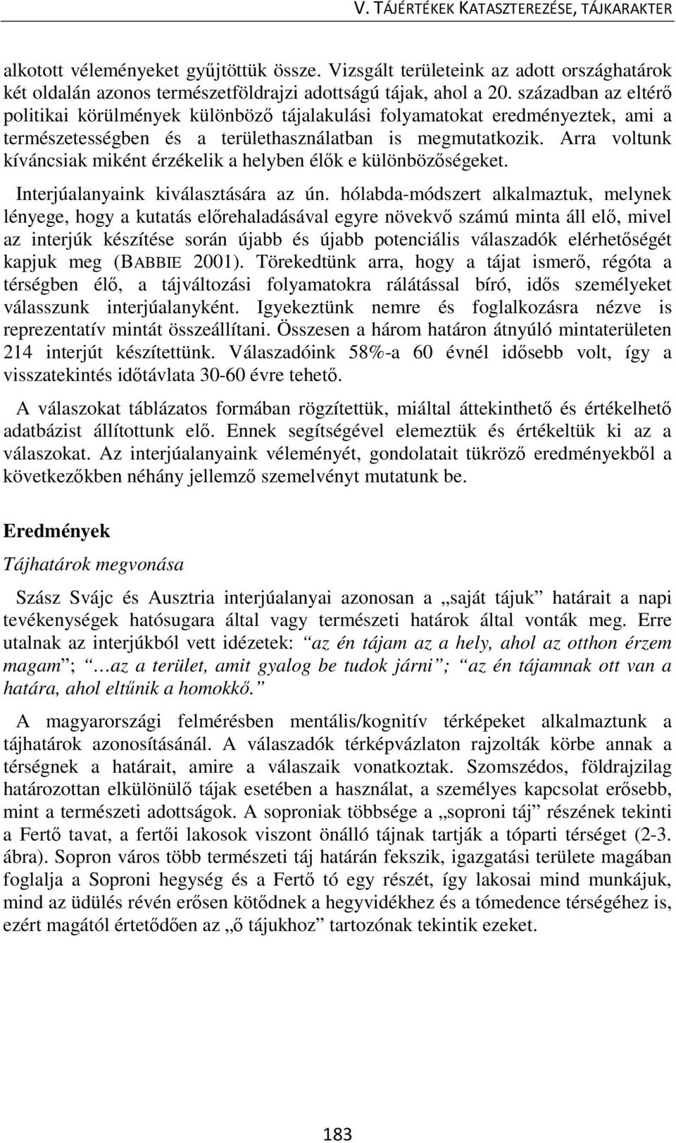 Arra voltunk kíváncsiak miként érzékelik a helyben élők e különbözőségeket. Interjúalanyaink kiválasztására az ún.