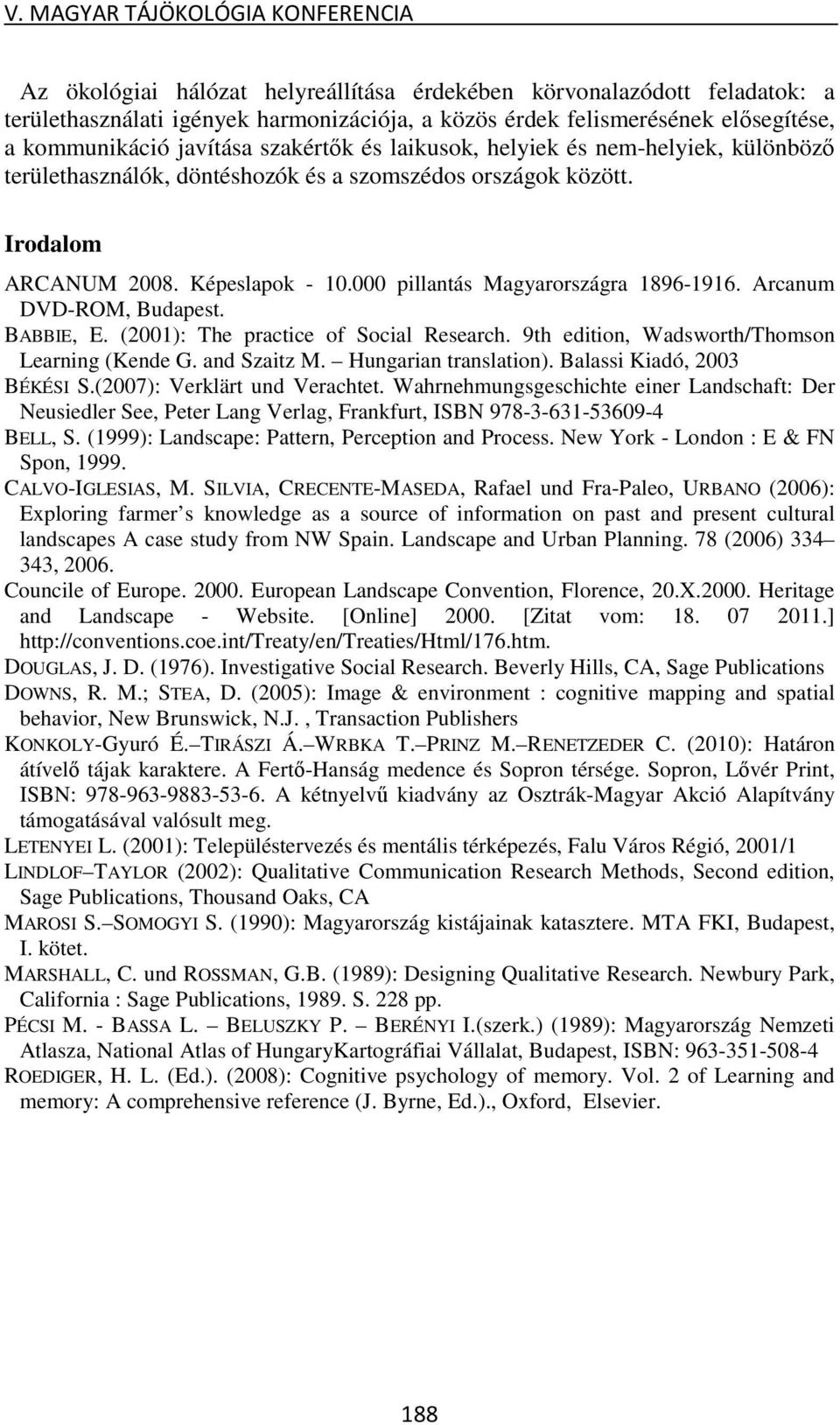 000 pillantás Magyarországra 1896-1916. Arcanum DVD-ROM, Budapest. BABBIE, E. (2001): The practice of Social Research. 9th edition, Wadsworth/Thomson Learning (Kende G. and Szaitz M.