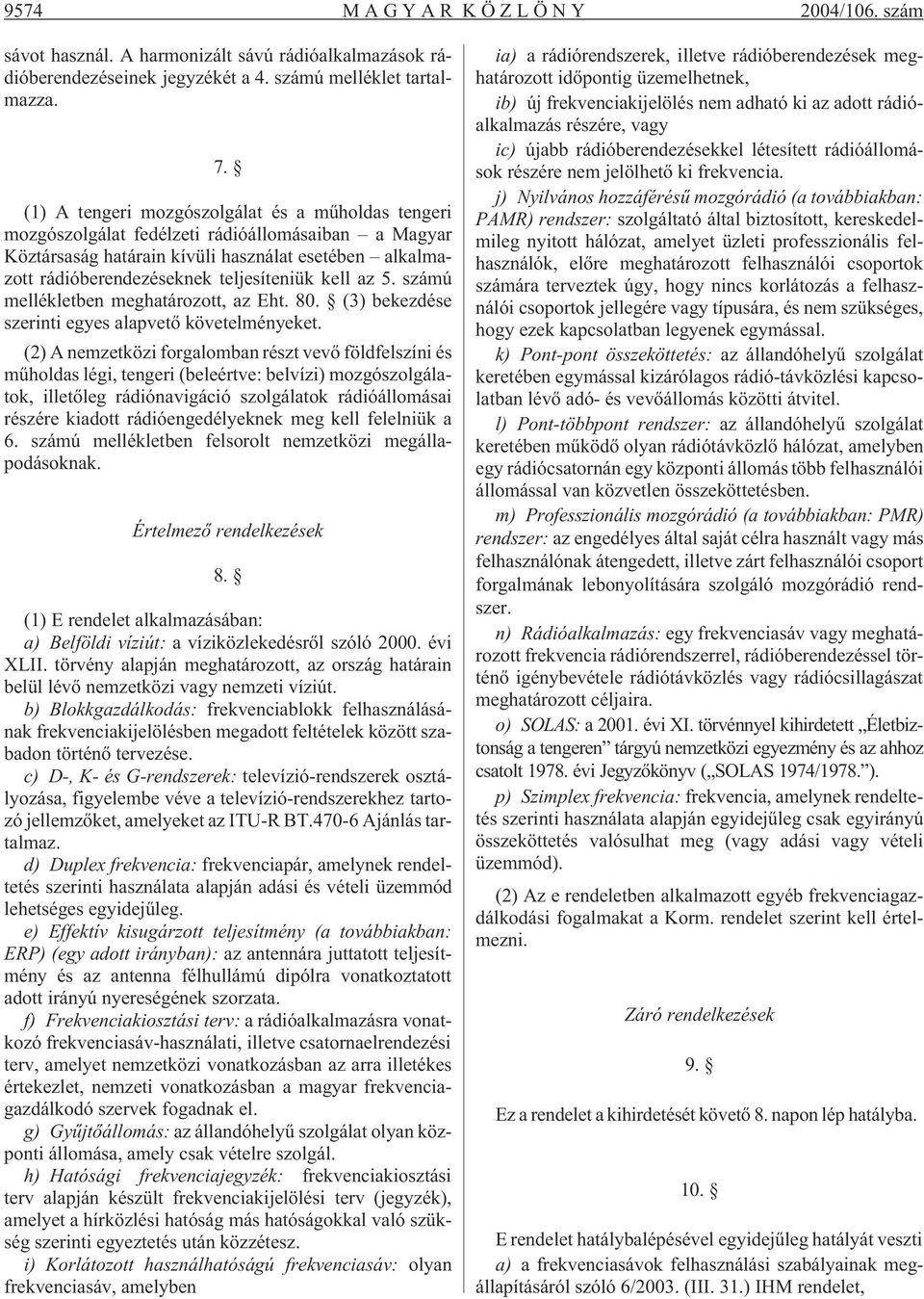 kell az 5. számú mellékletben meghatározott, az Eht. 80. (3) bekezdése szerinti egyes alapvetõ követelményeket.