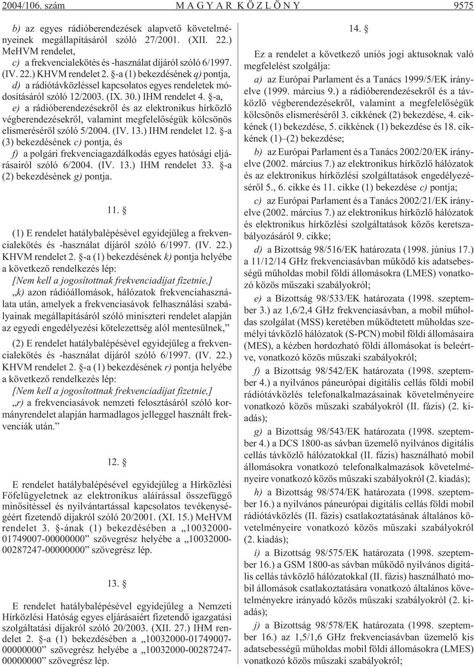 -a (1) bekezdésének q) pontja, d) a rádiótávközléssel kapcsolatos egyes rendeletek módosításáról szóló 12/2003. (IX. 30.) IHM rendelet 4.