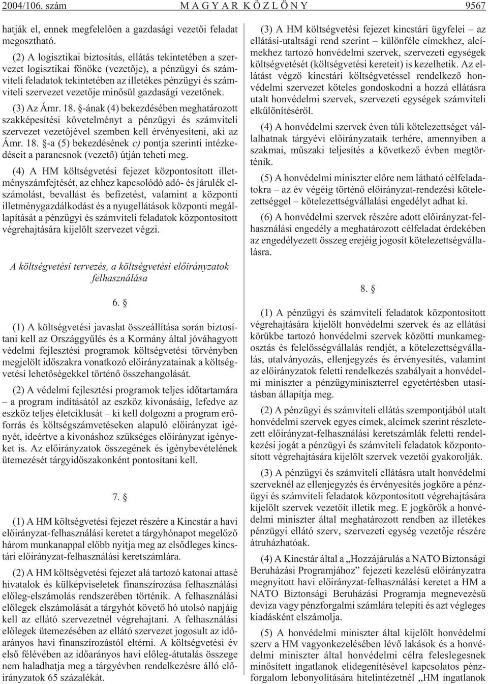 minõsül gazdasági vezetõnek. (3) Az Ámr. 18. -ának (4) bekezdésében meghatározott szakképesítési követelményt a pénzügyi és számviteli szervezet vezetõjével szemben kell érvényesíteni, aki az Ámr. 18. -a (5) bekezdésének c) pontja szerinti intézkedéseit a parancsnok (vezetõ) útján teheti meg.