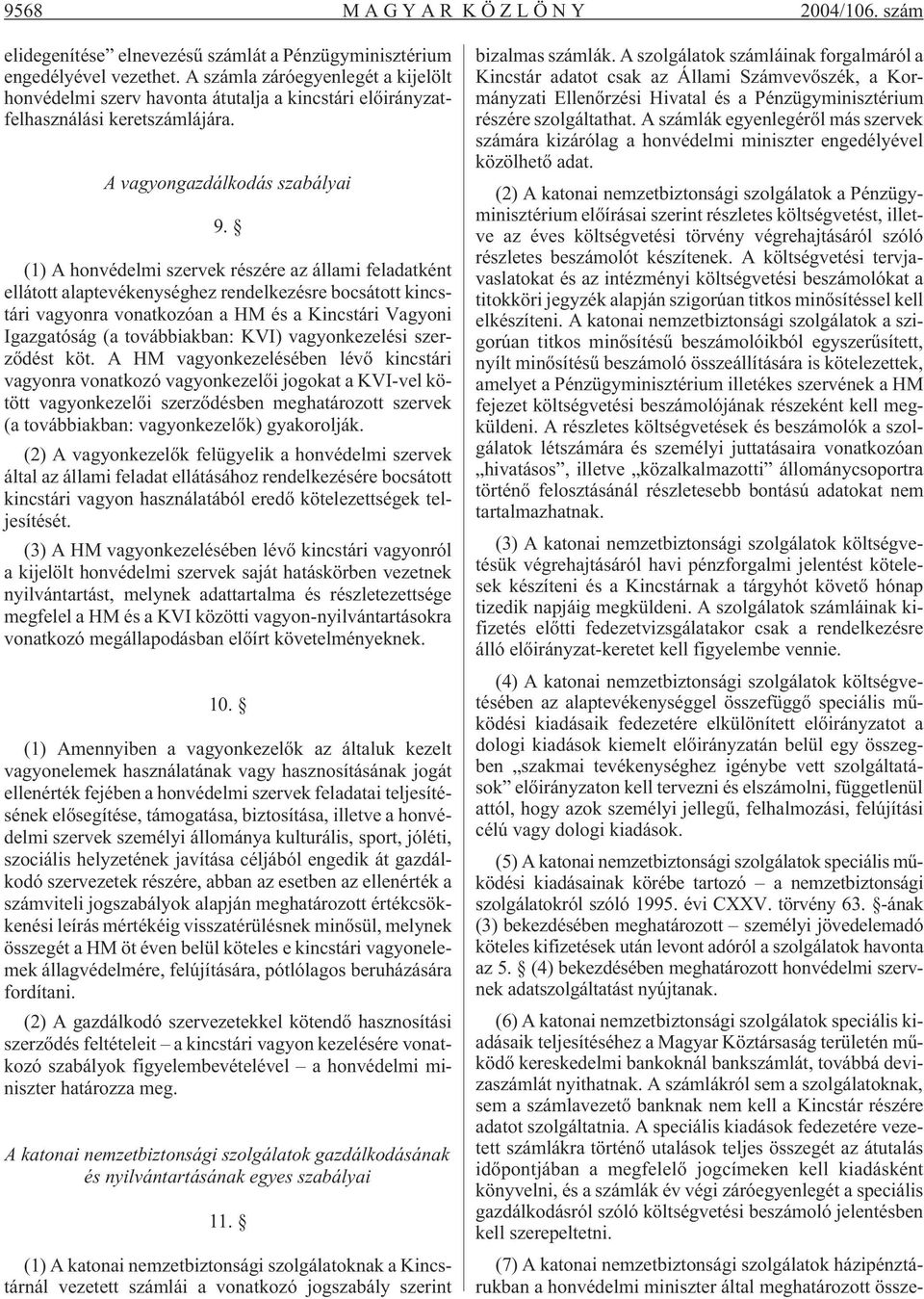 (1) A honvédelmi szervek részére az állami feladatként ellátott alaptevékenységhez rendelkezésre bocsátott kincstári vagyonra vonatkozóan a HM és a Kincstári Vagyoni Igazgatóság (a továbbiakban: KVI)