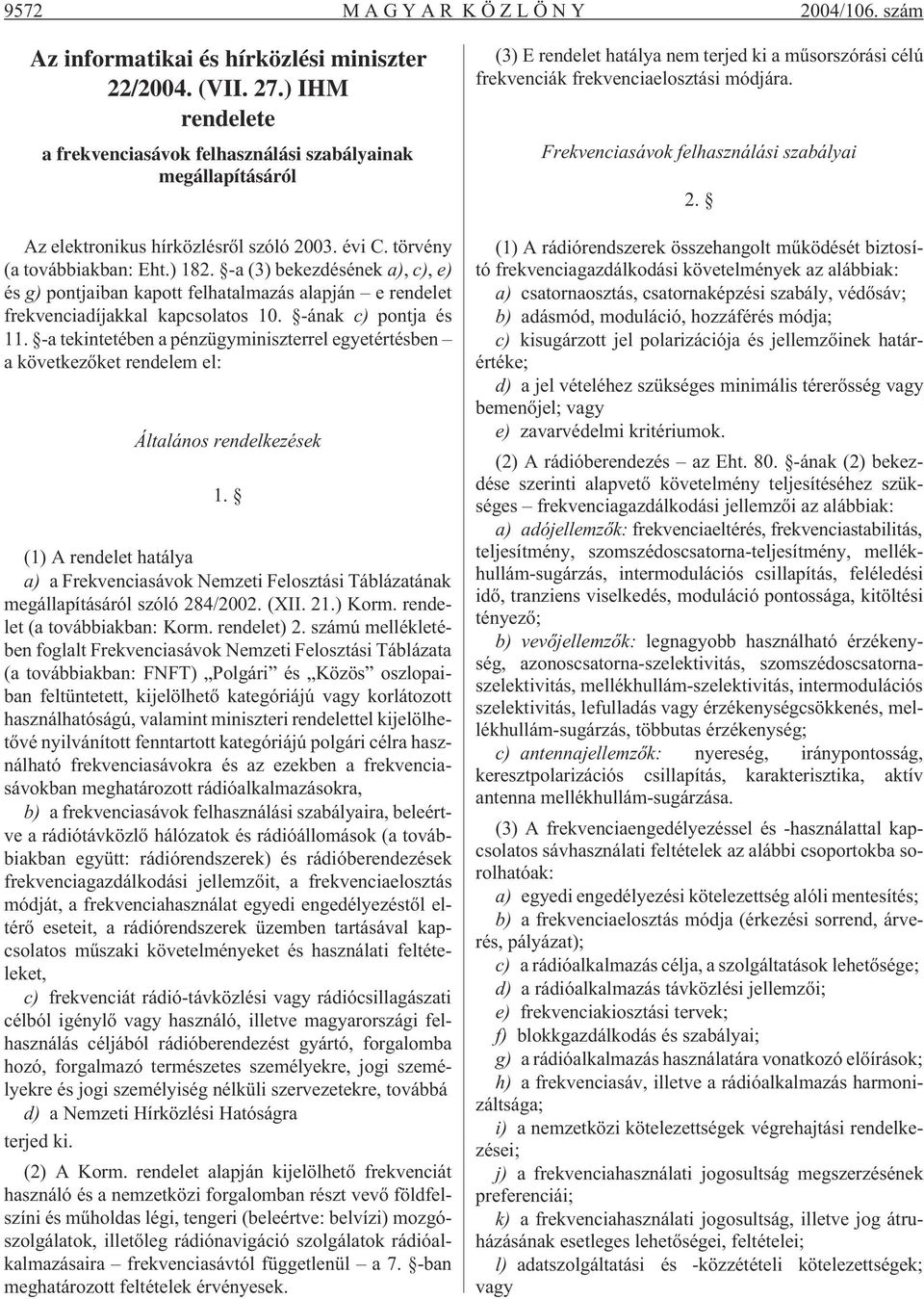 -a (3) bekezdésének a), c), e) és g) pontjaiban kapott felhatalmazás alapján e rendelet frekvenciadíjakkal kapcsolatos 10. -ának c) pontja és 11.