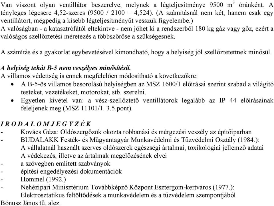 ) A valóságban - a katasztrófától eltekintve - nem jöhet ki a rendszerből 180 kg gáz vagy gőz, ezért a valóságos szellőztetési méretezés a többszöröse a szükségesnek.