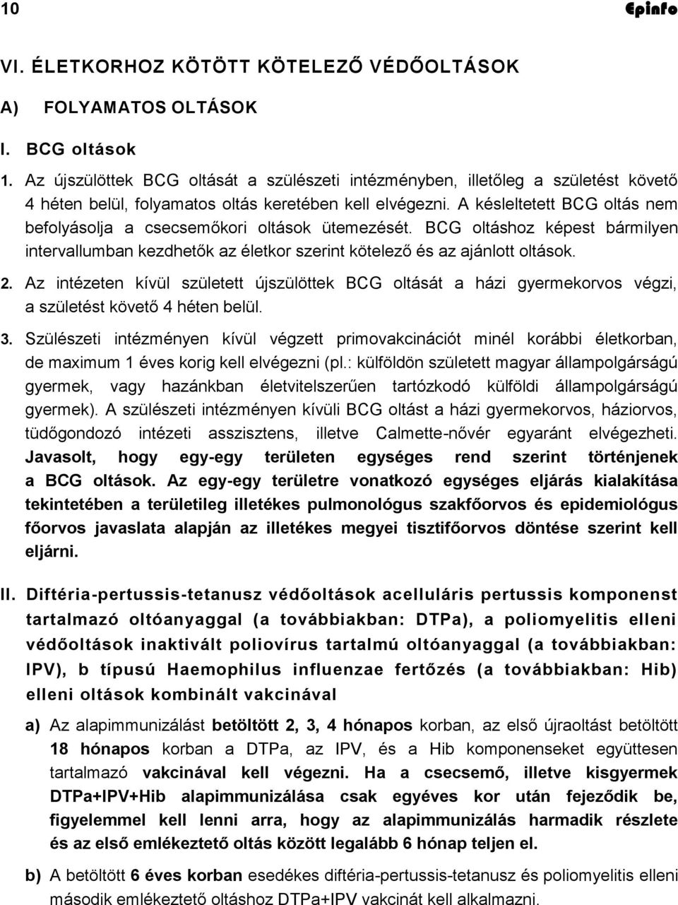 A késleltetett BCG oltás nem befolyásolja a csecsemőkori oltások ütemezését. BCG oltáshoz képest bármilyen intervallumban kezdhetők az életkor szerint kötelező és az ajánlott oltások. 2.