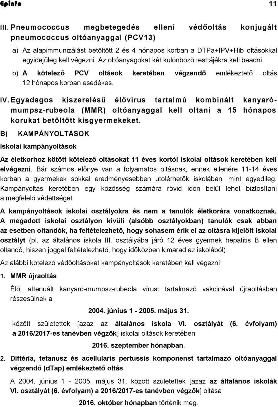 Az oltóanyagokat két különböző testtájékra kell beadni. b) A kötelező PCV oltások keretében végzendő emlékeztető oltás 12 hónapos korban esedékes. IV.