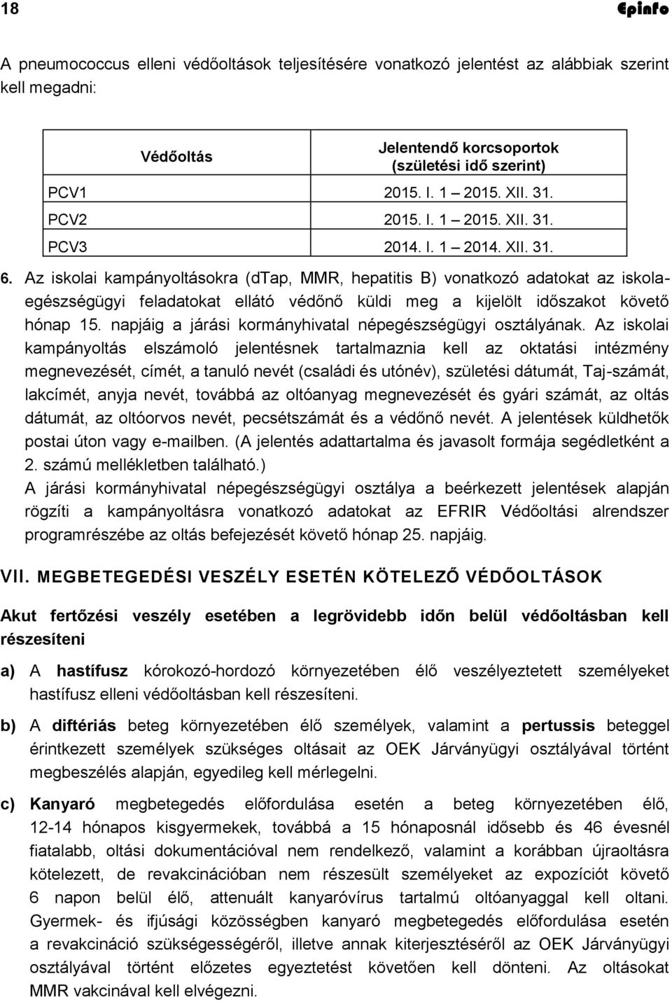 Az iskolai kampányoltásokra (dtap, MMR, hepatitis B) vonatkozó adatokat az iskolaegészségügyi feladatokat ellátó védőnő küldi meg a kijelölt időszakot követő hónap 15.