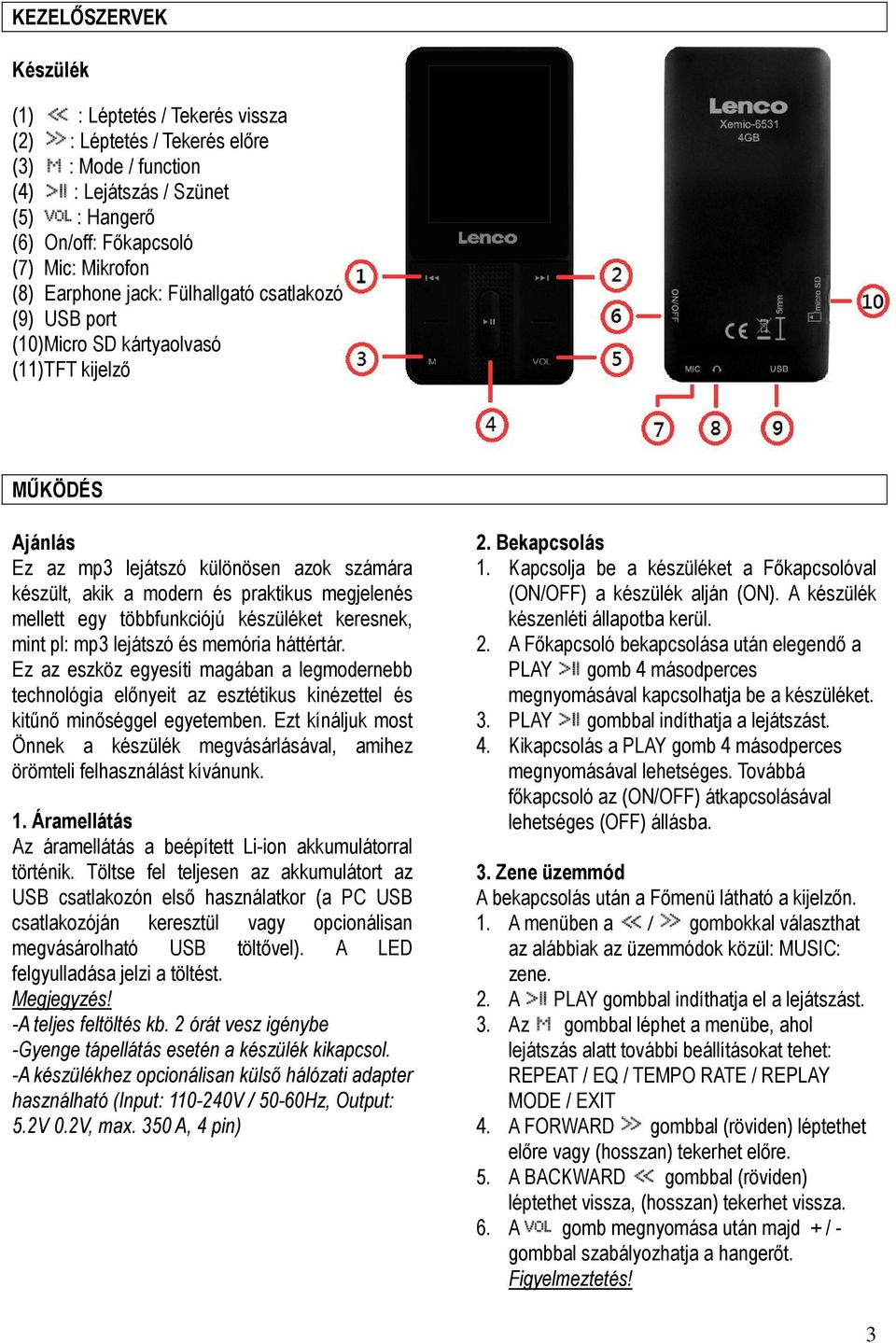 mellett egy többfunkciójú készüléket keresnek, mint pl: mp3 lejátszó és memória háttértár.