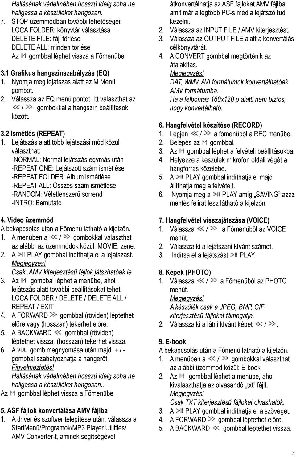 Nyomja meg lejátszás alatt az M Menü gombot. 2. Válassza az EQ menü pontot. Itt választhat az / gombokkal a hangszín beállítások között. 3.2 Ismétlés (REPEAT) 1.