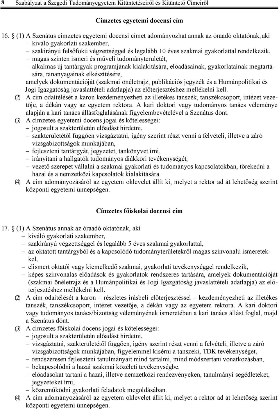 rendelkezik, magas szinten ismeri és műveli tudományterületét, alkalmas új tantárgyak programjának kialakítására, előadásainak, gyakorlatainak megtartására, tananyagainak elkészítésére, amelyek