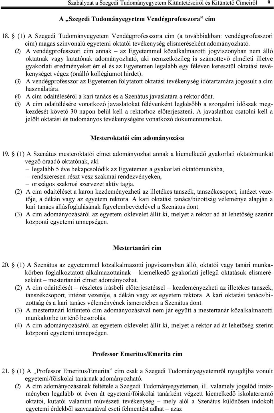 (2) A vendégprofesszori cím annak az Egyetemmel közalkalmazotti jogviszonyban nem álló oktatnak vagy kutatónak adományozható, aki nemzetközileg is számottevő elméleti illetve gyakorlati eredményeket