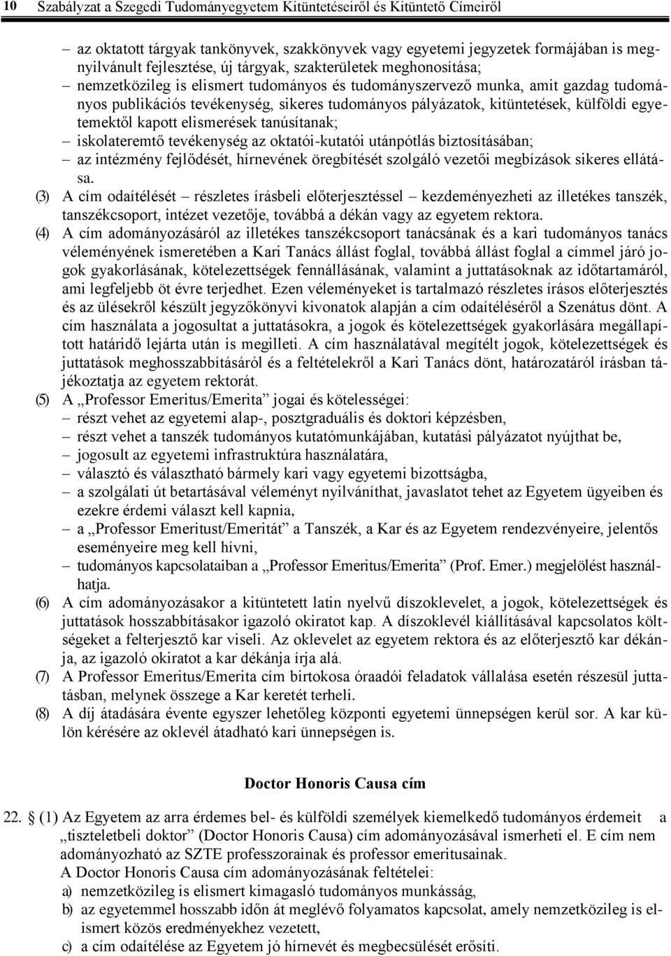 egyetemektől kapott elismerések tanúsítanak; iskolateremtő tevékenység az oktatói-kutatói utánpótlás biztosításában; az intézmény fejlődését, hírnevének öregbítését szolgáló vezetői megbízások