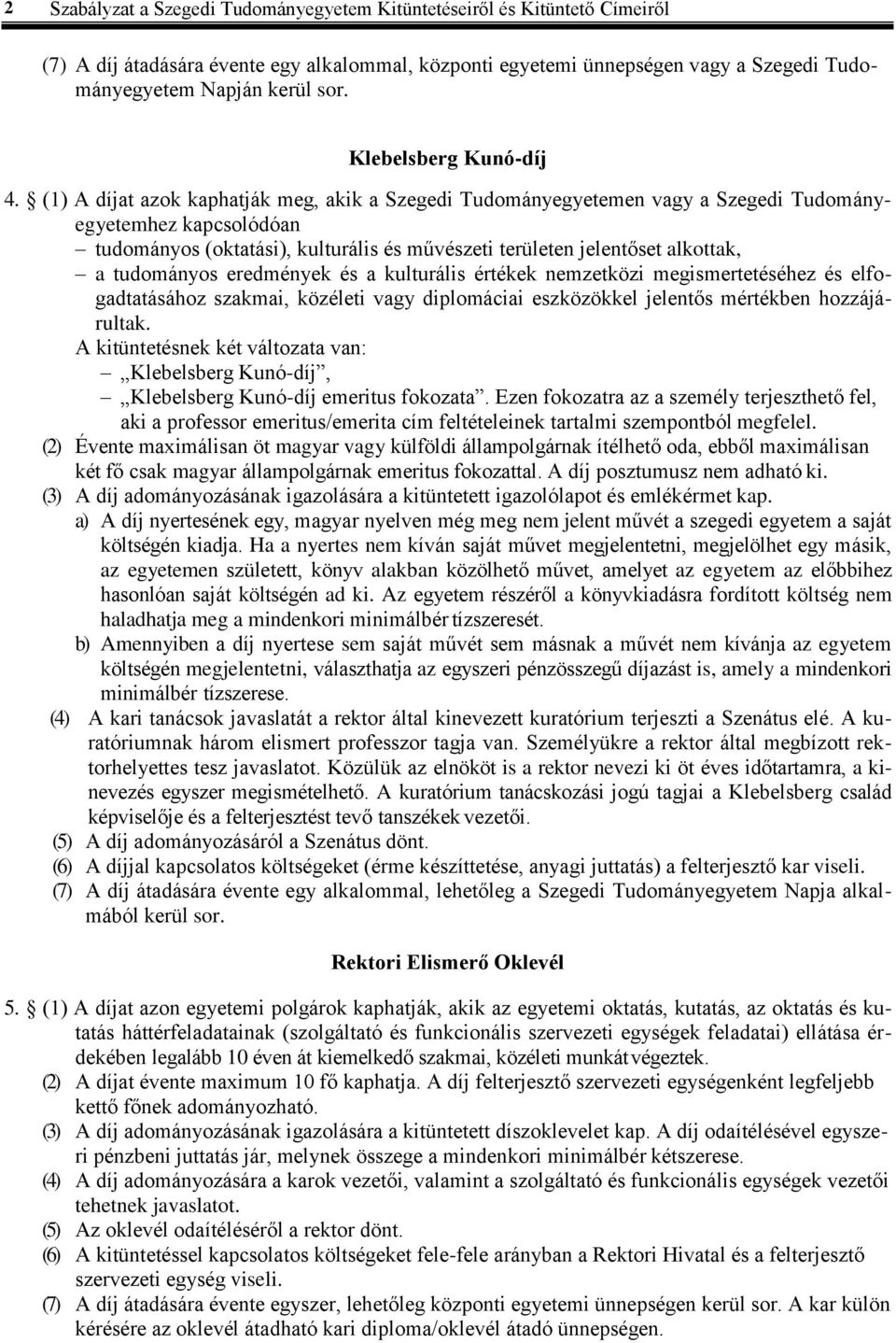 (1) A díjat azok kaphatják meg, akik a Szegedi Tudományegyetemen vagy a Szegedi Tudományegyetemhez kapcsolódóan tudományos (oktatási), kulturális és művészeti területen jelentőset alkottak, a