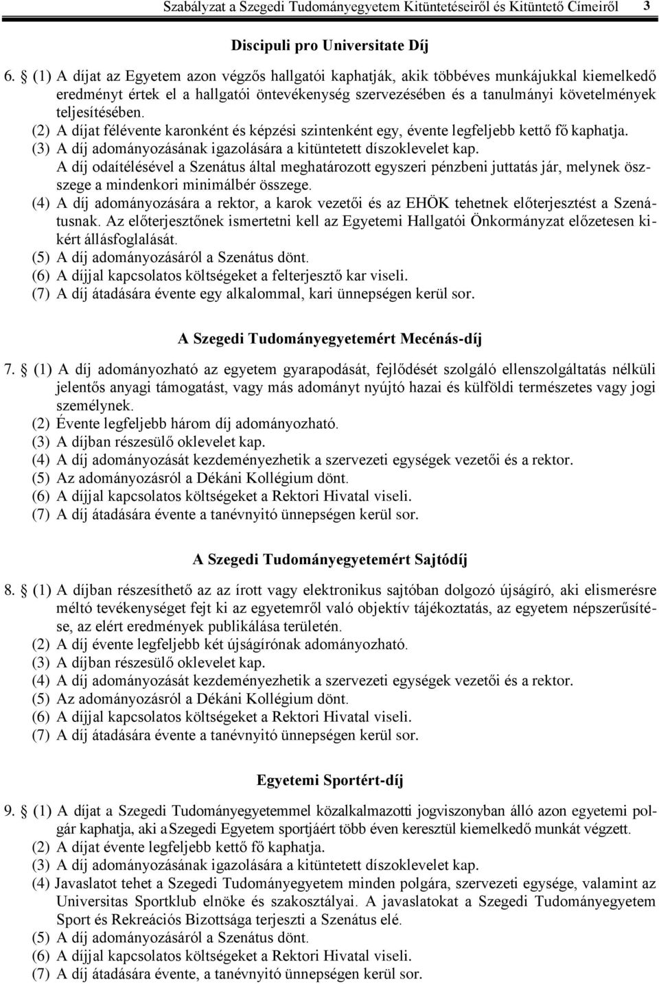 (2) A díjat félévente karonként és képzési szintenként egy, évente legfeljebb kettő fő kaphatja. (3) A díj adományozásának igazolására a kitüntetett díszoklevelet kap.