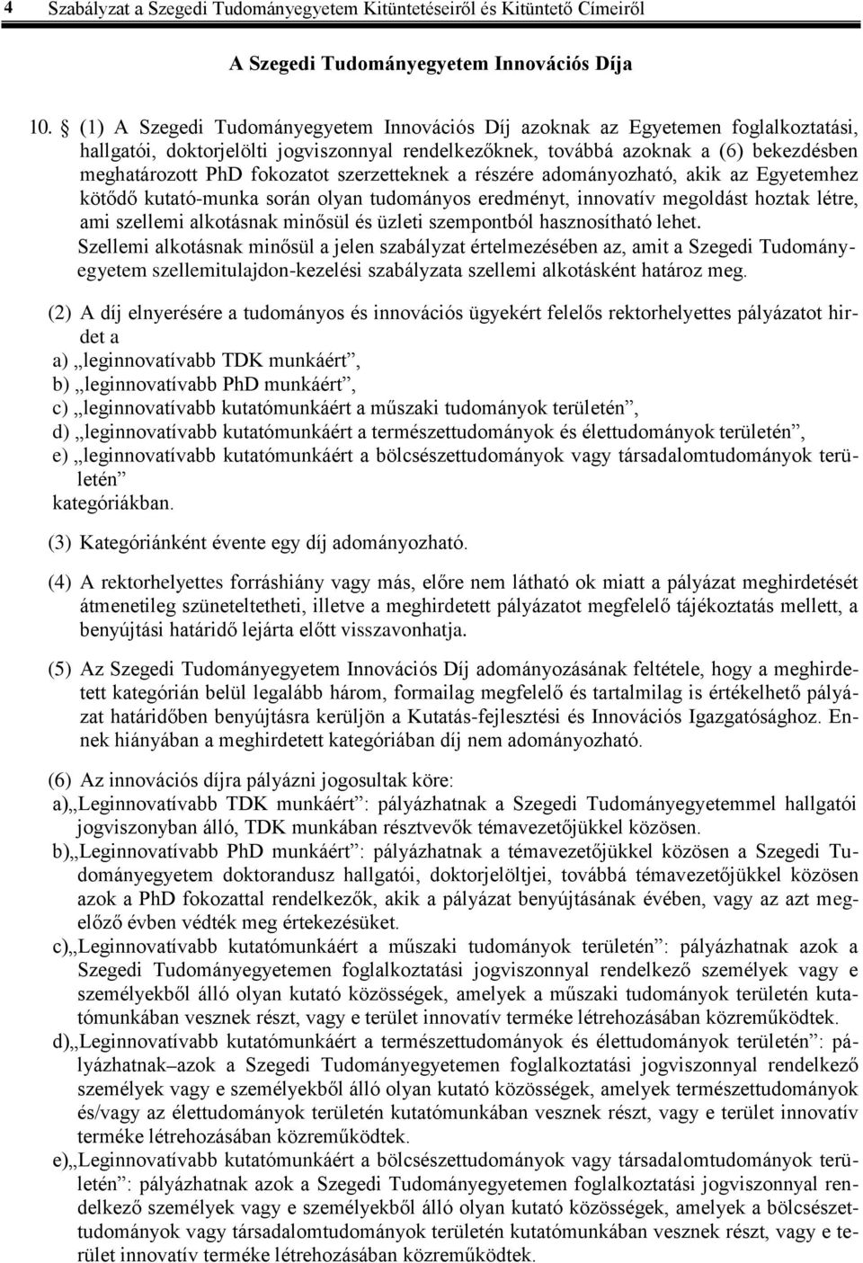 szerzetteknek a részére adományozható, akik az Egyetemhez kötődő kutató-munka során olyan tudományos eredményt, innovatív megoldást hoztak létre, ami szellemi alkotásnak minősül és üzleti szempontból