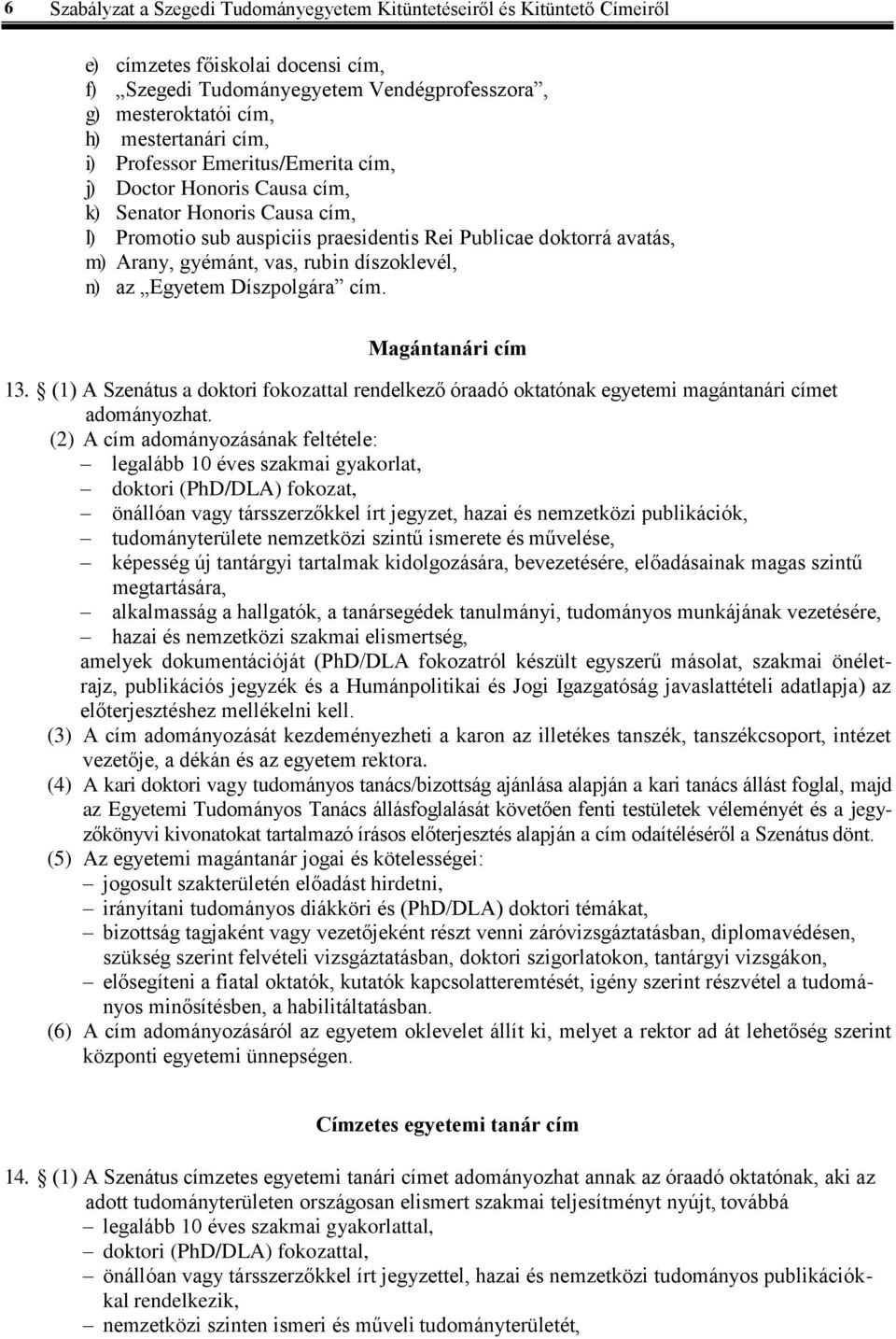 díszoklevél, n) az Egyetem Díszpolgára cím. Magántanári cím 13. (1) A Szenátus a doktori fokozattal rendelkező óraadó oktatónak egyetemi magántanári címet adományozhat.