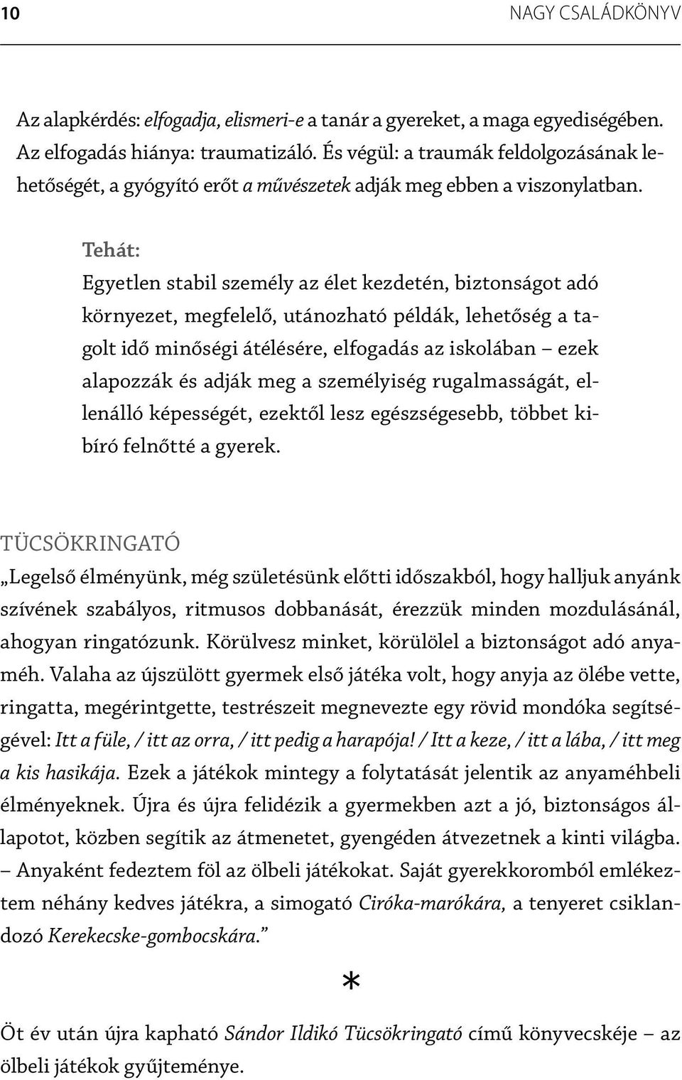 Tehát: Egyetlen stabil személy az élet kezdetén, biztonságot adó környezet, megfelelő, utánozható példák, lehetőség a tagolt idő minőségi átélésére, elfogadás az iskolában ezek alapozzák és adják meg