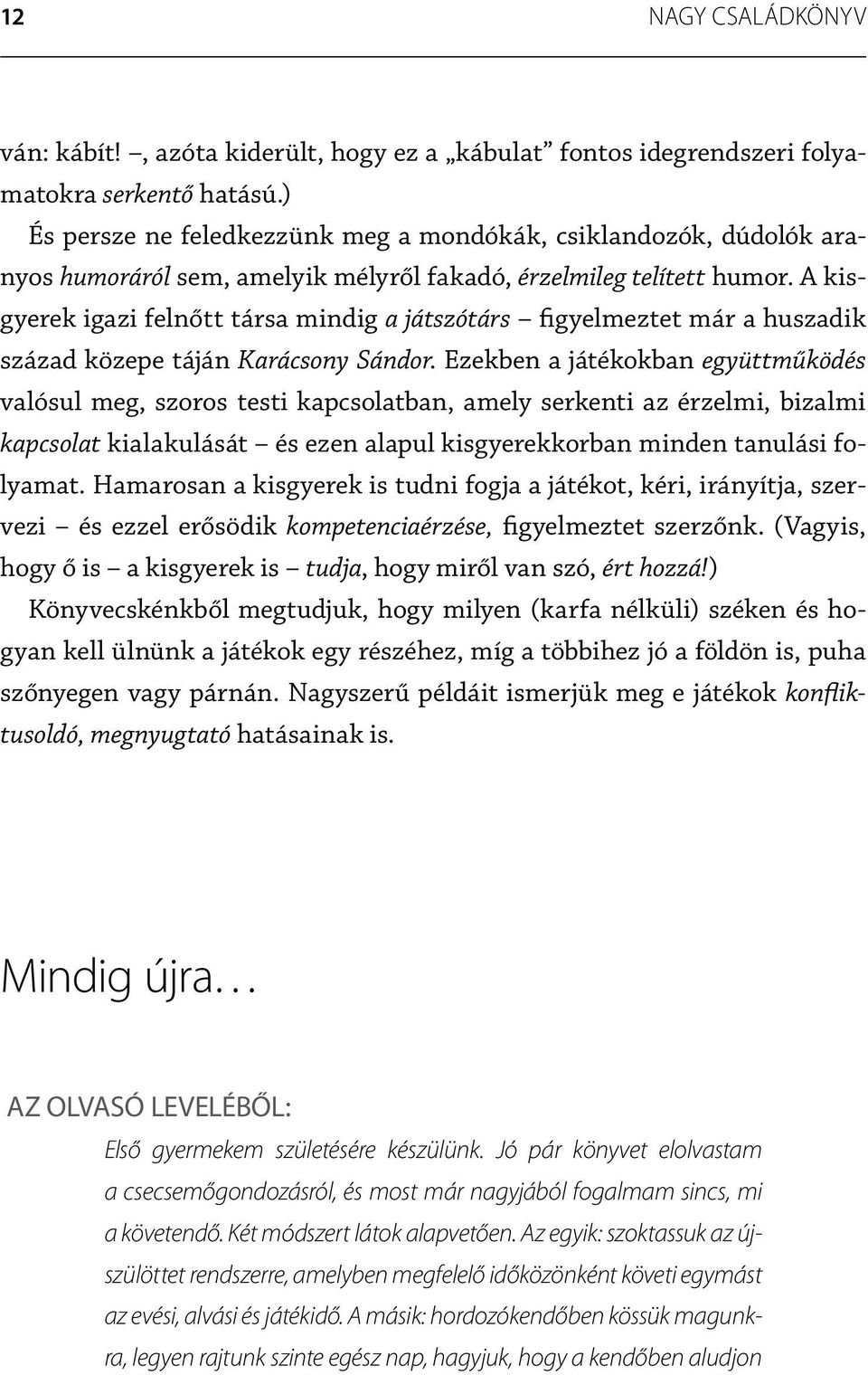 A kisgyerek igazi felnőtt társa mindig a játszótárs figyelmeztet már a huszadik század közepe táján Karácsony Sándor.