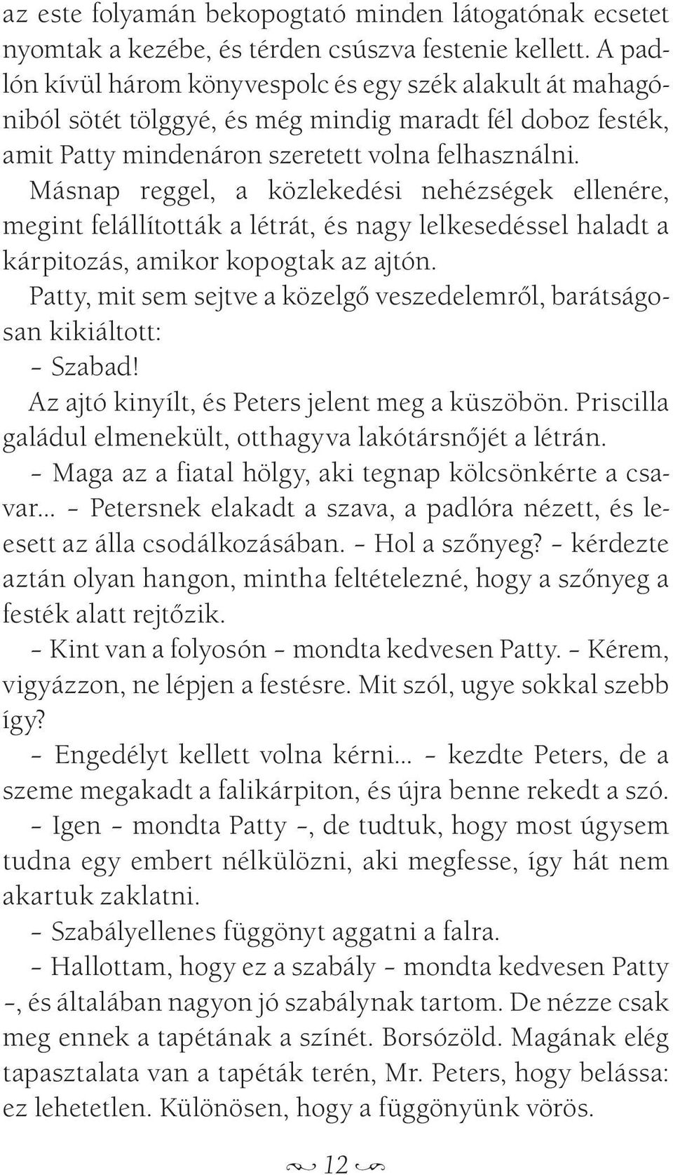 Másnap reggel, a közlekedési nehézségek ellenére, megint felállították a létrát, és nagy lelkesedéssel haladt a kárpitozás, amikor kopogtak az ajtón.