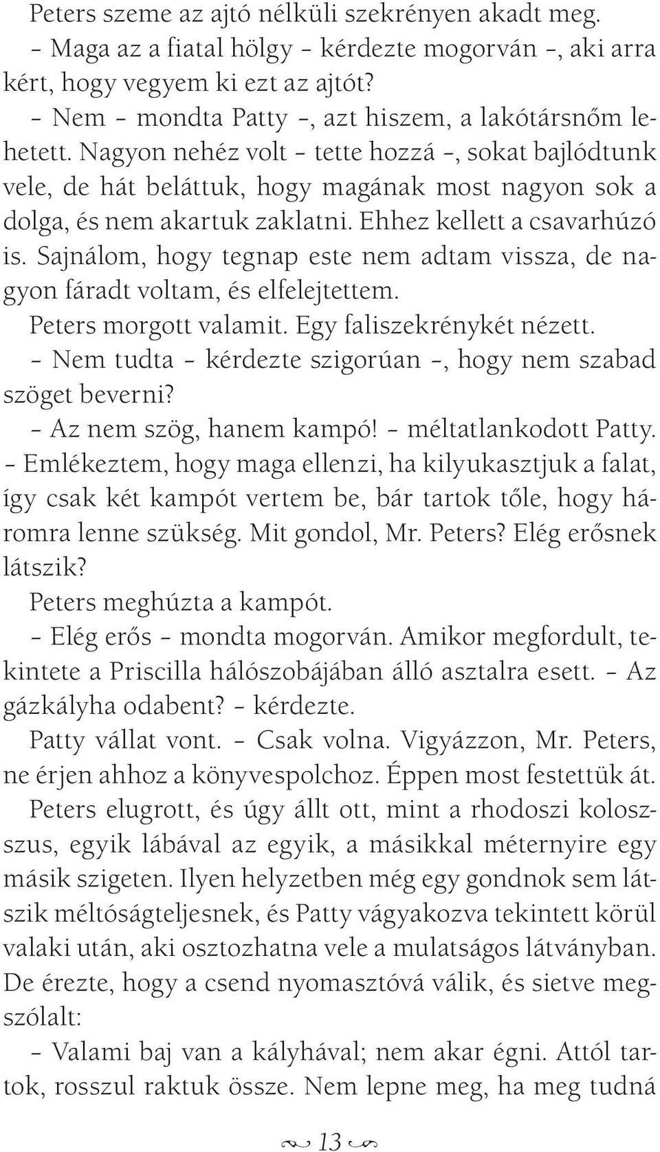 Sajnálom, hogy tegnap este nem adtam vissza, de nagyon fáradt voltam, és elfelejtettem. Peters morgott valamit. Egy faliszekrénykét nézett.