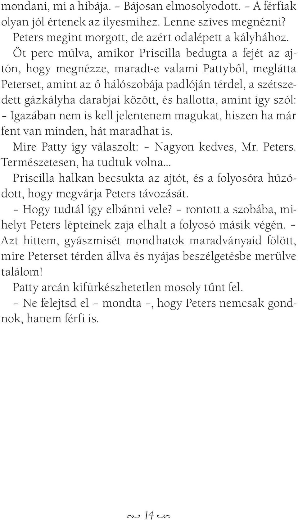 és hallotta, amint így szól: Igazában nem is kell jelentenem magukat, hiszen ha már fent van minden, hát maradhat is. Mire Patty így válaszolt: Nagyon kedves, Mr. Peters.