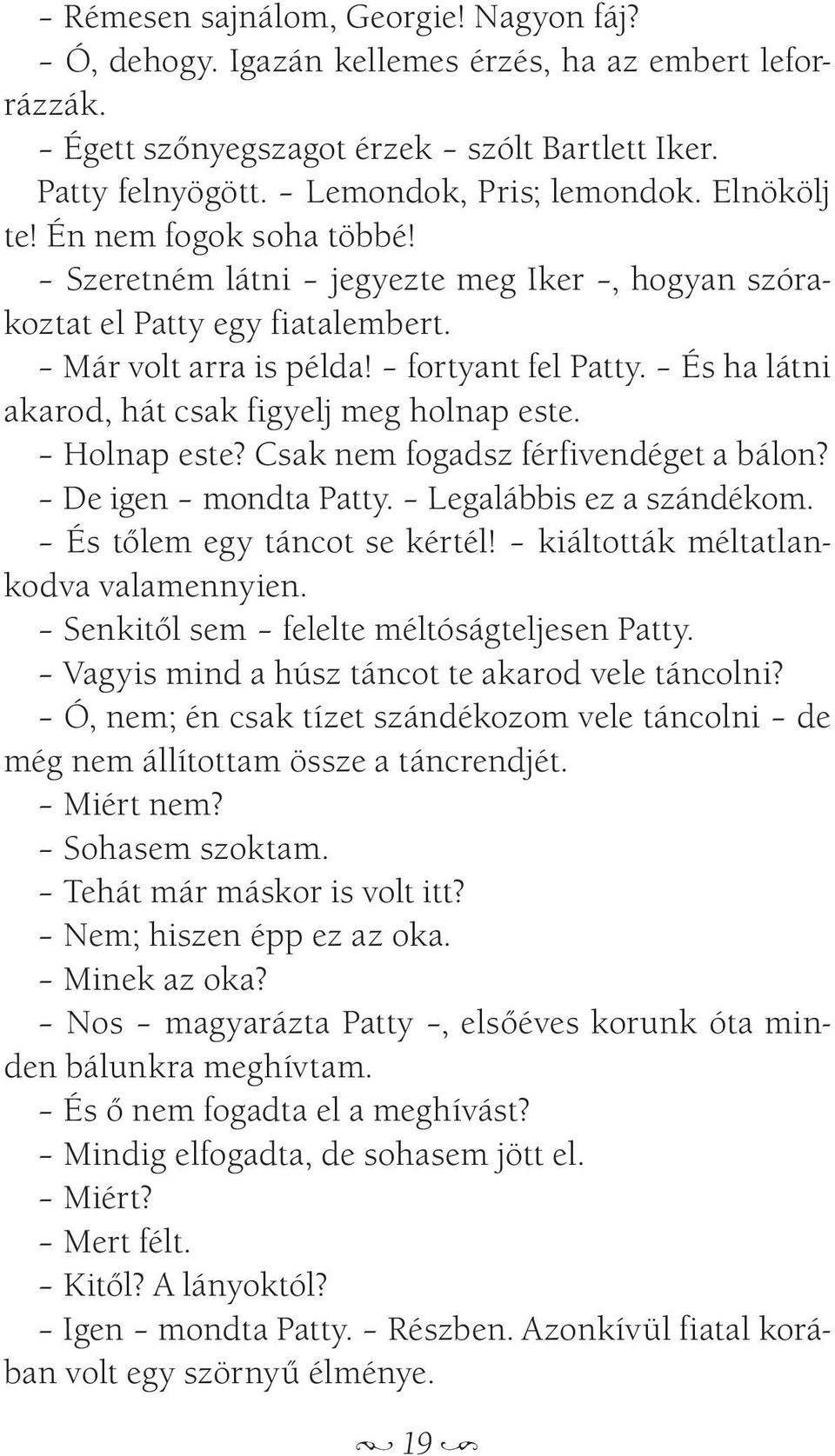 És ha látni akarod, hát csak figyelj meg holnap este. Holnap este? Csak nem fogadsz férfivendéget a bálon? De igen mondta Patty. Legalábbis ez a szándékom. És tőlem egy táncot se kértél!