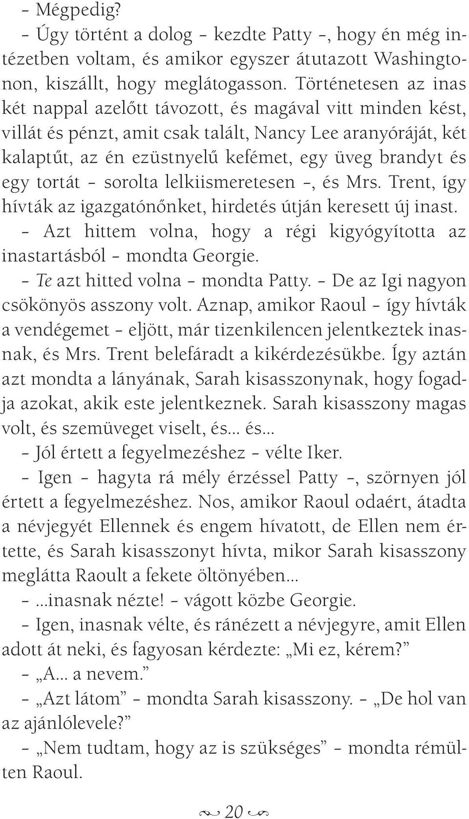 egy tortát sorolta lelkiismeretesen, és Mrs. Trent, így hívták az igazgatónőnket, hirdetés útján keresett új inast. Azt hittem volna, hogy a régi kigyógyította az inastartásból mondta Georgie.