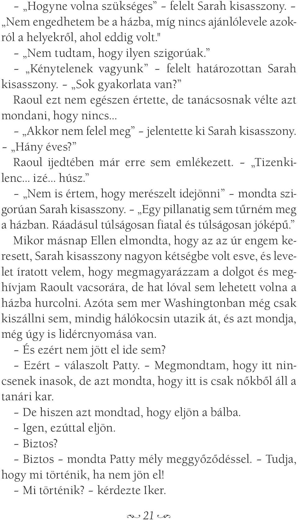 Raoul ezt nem egészen értette, de tanácsosnak vélte azt mondani, hogy nincs Akkor nem felel meg jelentette ki Sarah kisasszony. Hány éves? Raoul ijedtében már erre sem emlékezett.