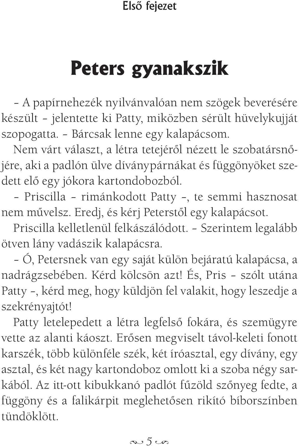 Priscilla rimánkodott Patty, te semmi hasznosat nem művelsz. Eredj, és kérj Peterstől egy kalapácsot. Priscilla kelletlenül felkászálódott. Szerintem legalább ötven lány vadászik kalapácsra.