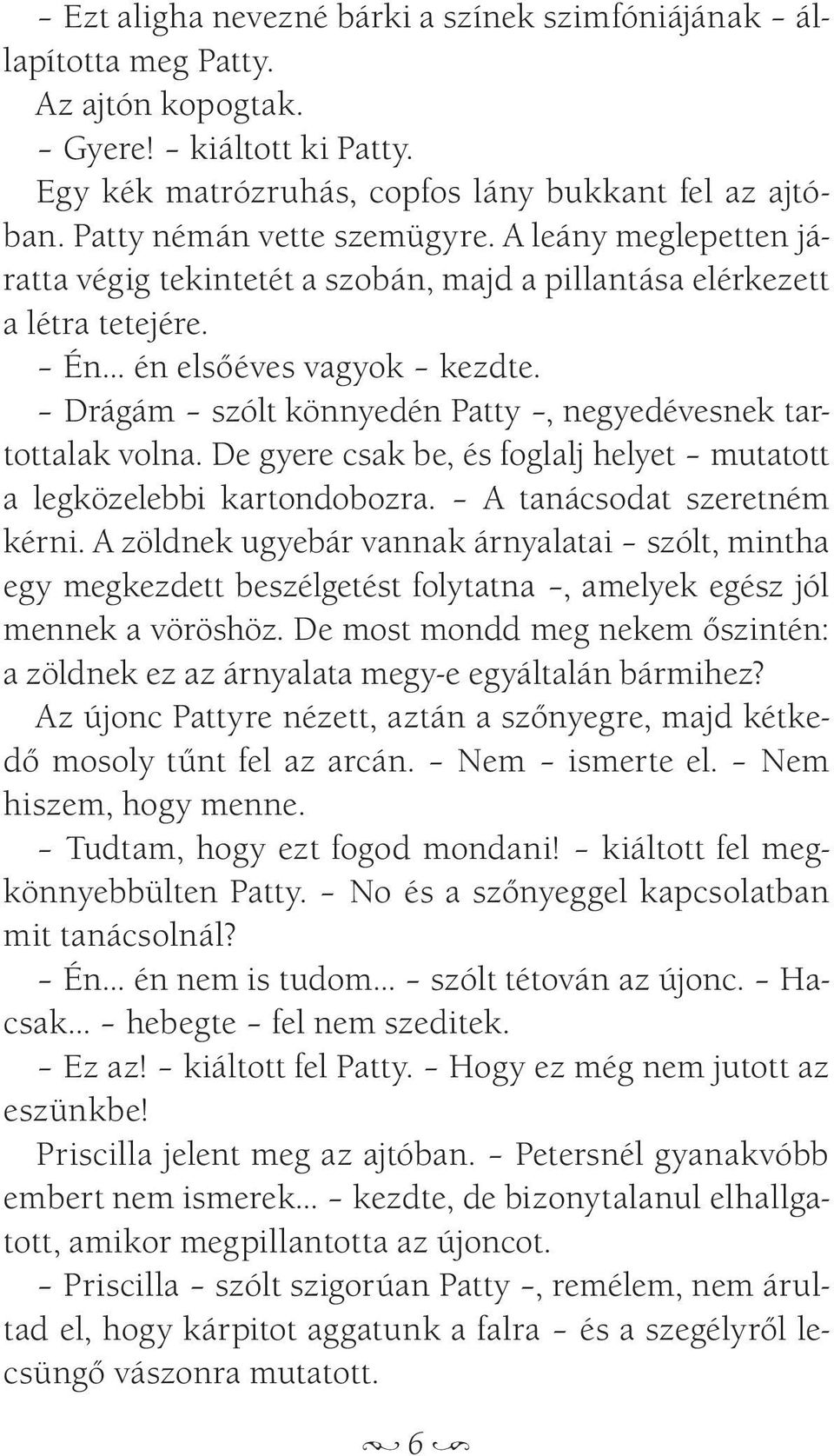 Drágám szólt könnyedén Patty, negyedévesnek tartottalak volna. De gyere csak be, és foglalj helyet mutatott a legközelebbi kartondobozra. A tanácsodat szeretném kérni.