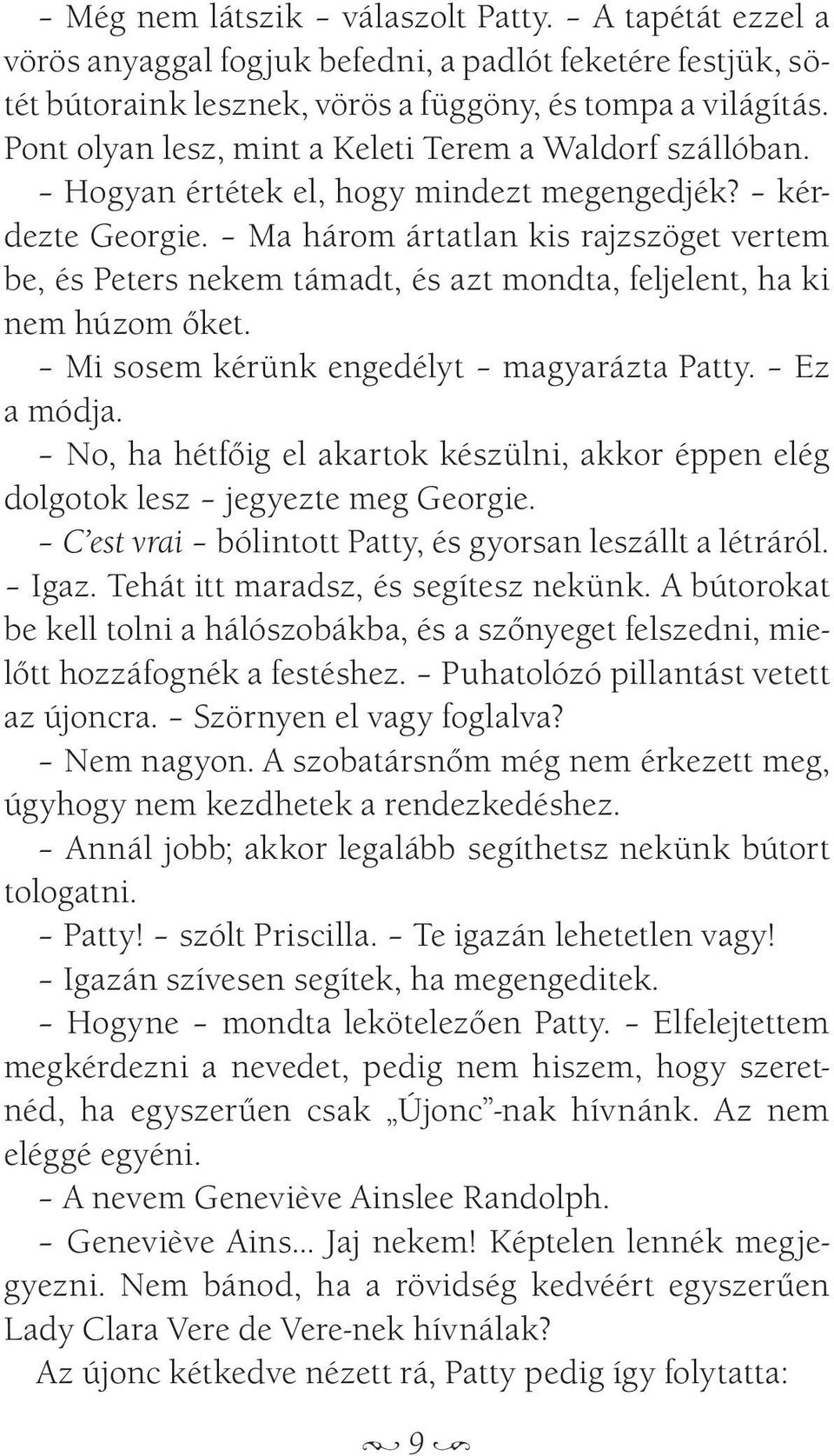 Ma három ártatlan kis rajzszöget vertem be, és Peters nekem támadt, és azt mondta, feljelent, ha ki nem húzom őket. Mi sosem kérünk engedélyt magyarázta Patty. Ez a módja.