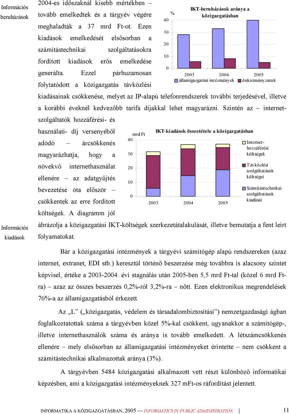 Ezzel párhuzamosan 2003 2004 2005 államigazgatási intézmények önkormányzatok folytatódott a közigazgatás távközlési kiadásainak csökkenése, melyet az IP-alapú telefonrendszerek további terjedésével,