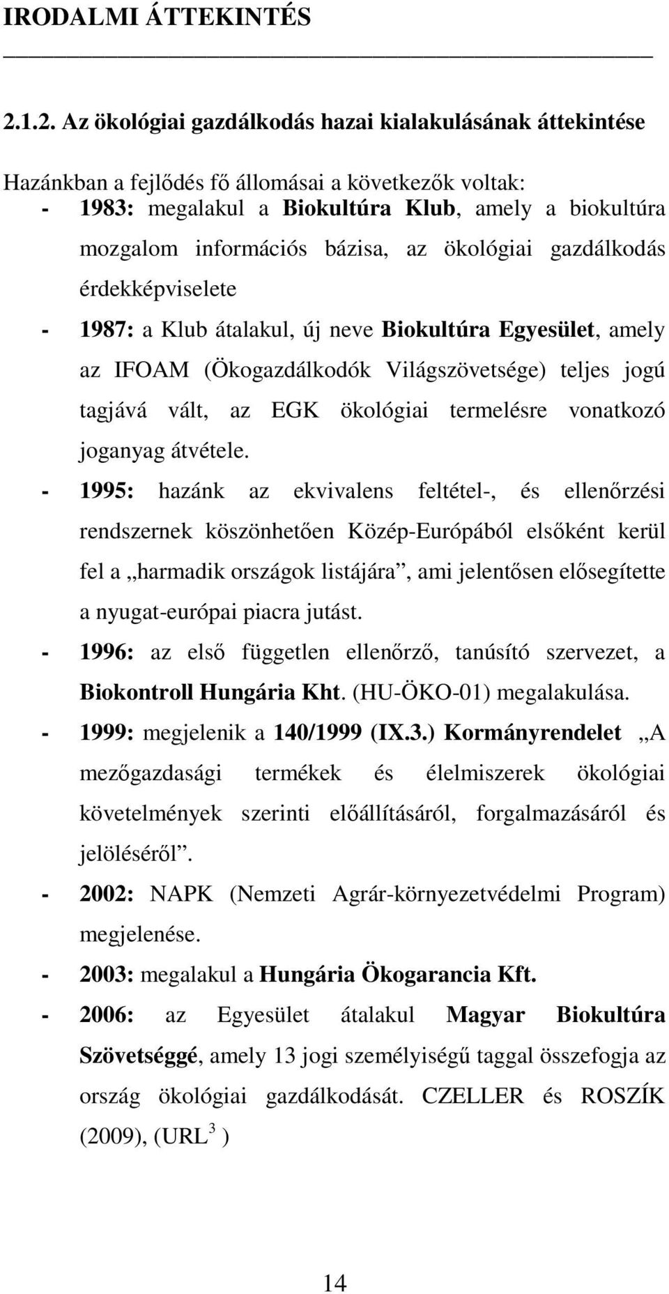 bázisa, az ökológiai gazdálkodás érdekképviselete - 1987: a Klub átalakul, új neve Biokultúra Egyesület, amely az IFOAM (Ökogazdálkodók Világszövetsége) teljes jogú tagjává vált, az EGK ökológiai