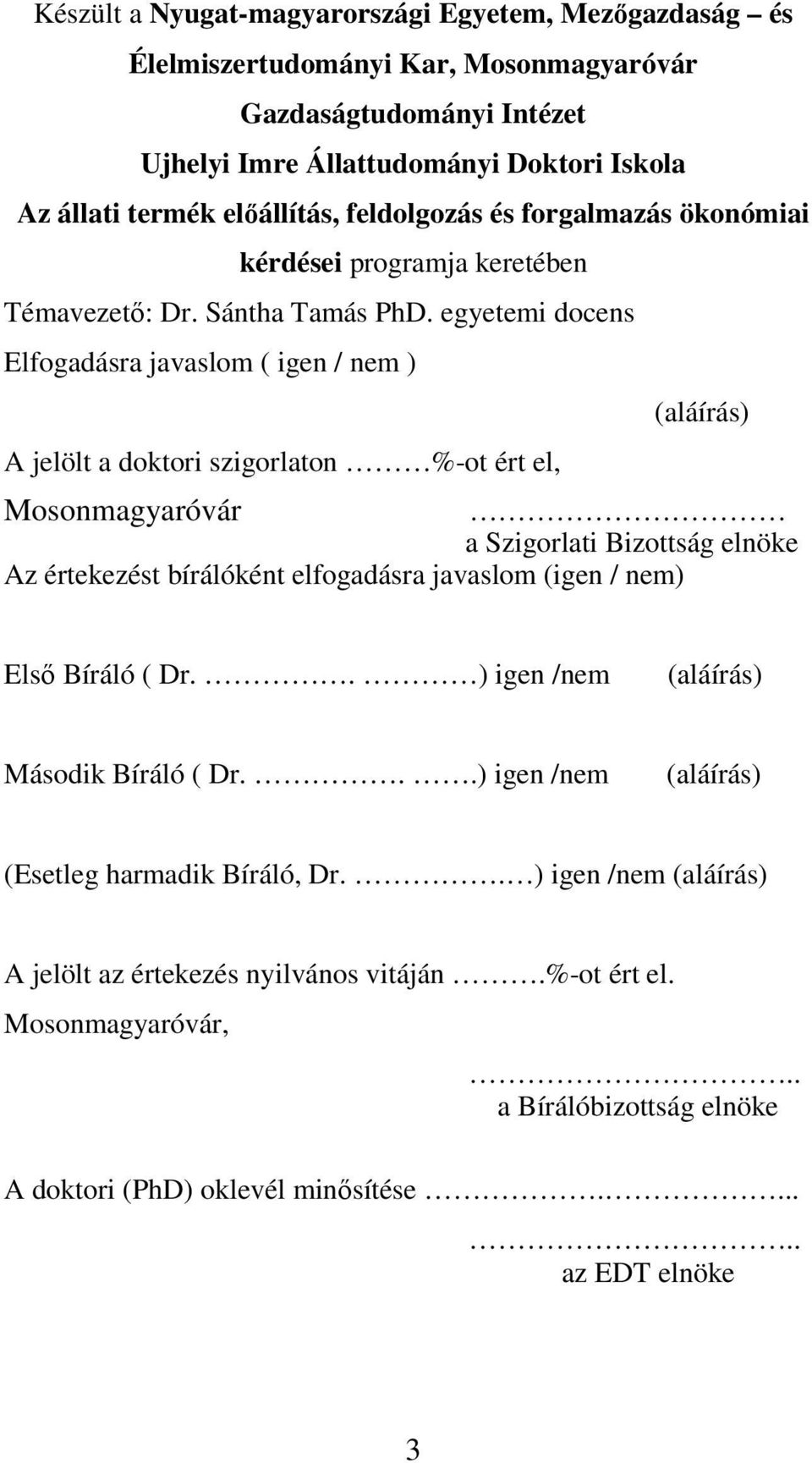 egyetemi docens Elfogadásra javaslom ( igen / nem ) A jelölt a doktori szigorlaton %-ot ért el, (aláírás) Mosonmagyaróvár a Szigorlati Bizottság elnöke Az értekezést bírálóként elfogadásra javaslom