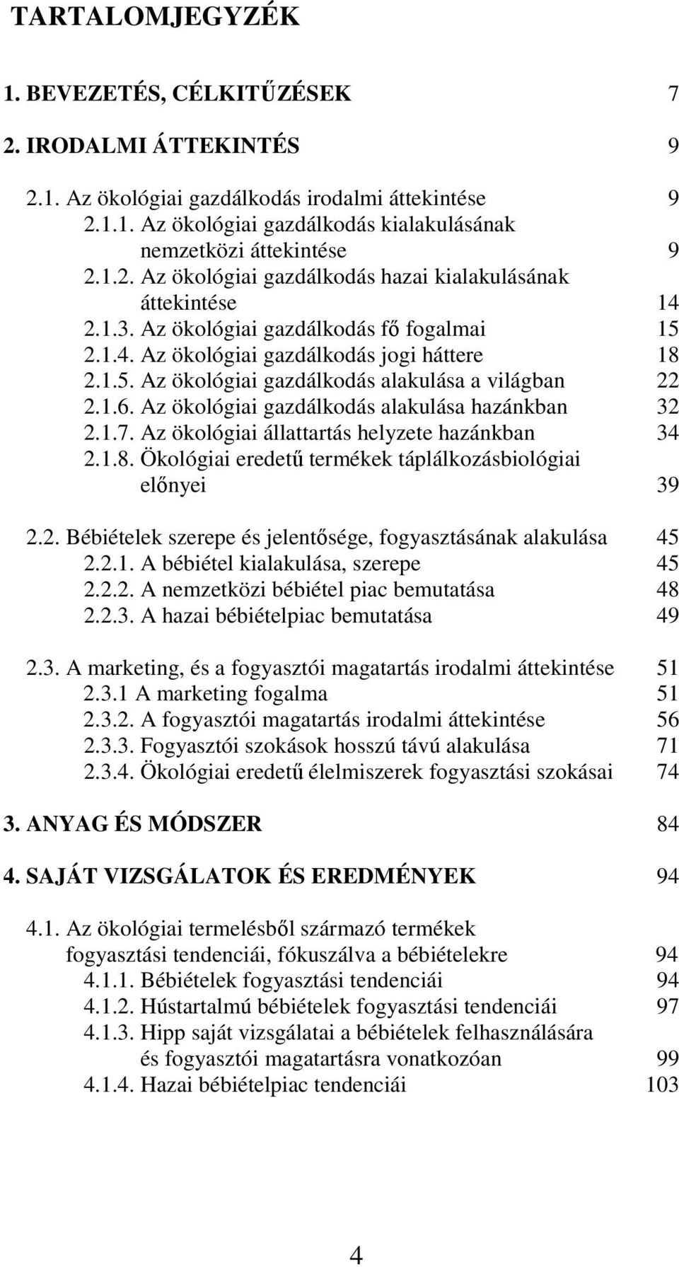 Az ökológiai gazdálkodás alakulása hazánkban 32 2.1.7. Az ökológiai állattartás helyzete hazánkban 34 2.1.8. Ökológiai eredető termékek táplálkozásbiológiai elınyei 39 2.2. Bébiételek szerepe és jelentısége, fogyasztásának alakulása 45 2.