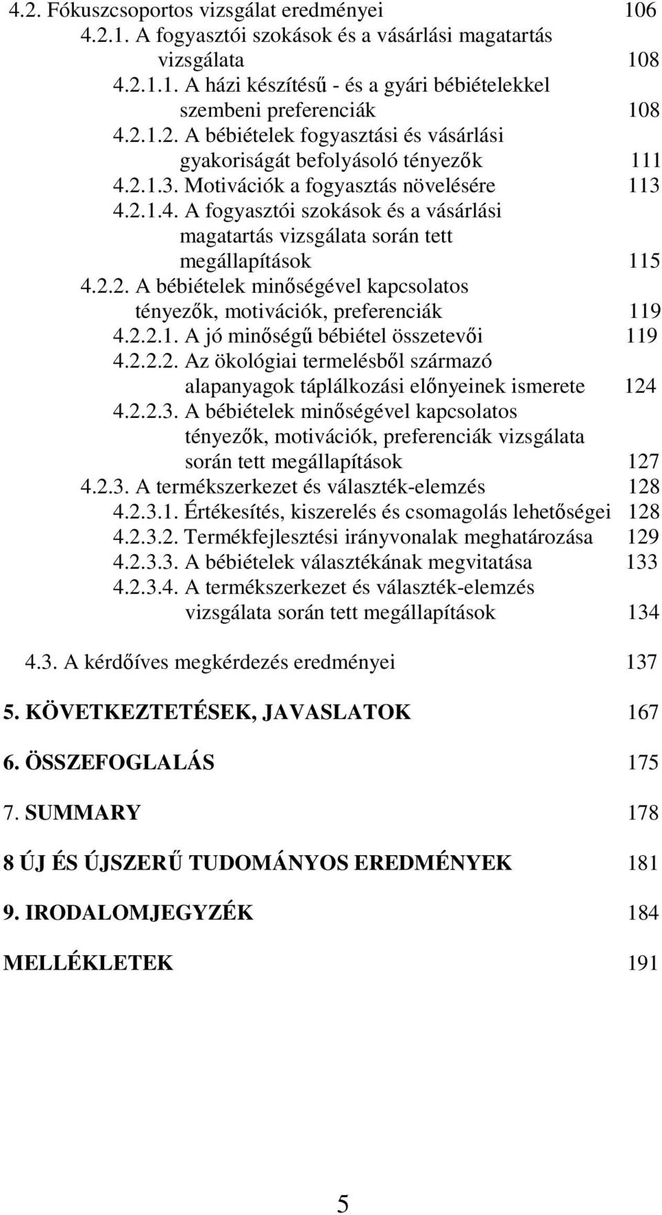 2.2.1. A jó minıségő bébiétel összetevıi 119 4.2.2.2. Az ökológiai termelésbıl származó alapanyagok táplálkozási elınyeinek ismerete 124 4.2.2.3.