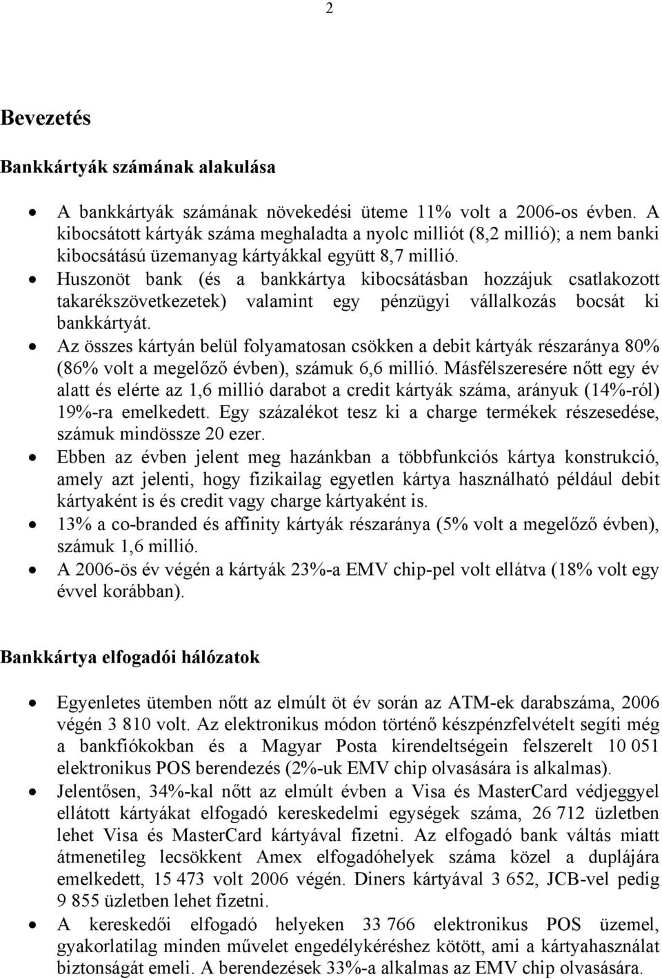 Huszonöt bank (és a bankkártya kibocsátásban hozzájuk csatlakozott takarékszövetkezetek) valamint egy pénzügyi vállalkozás bocsát ki bankkártyát.