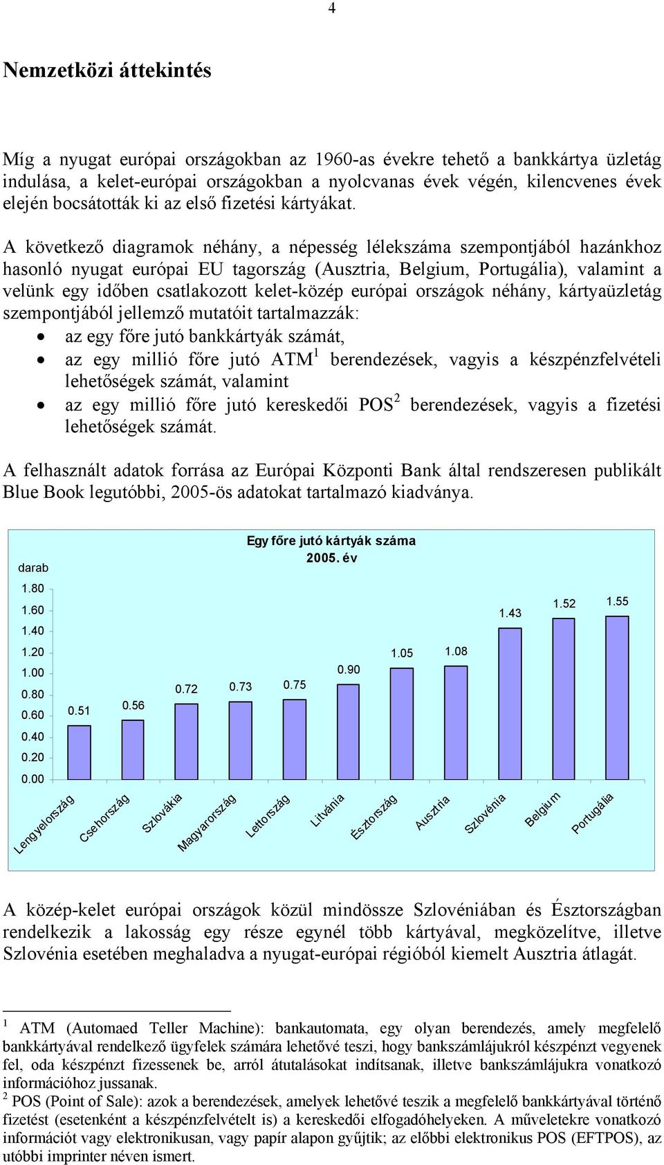 A következő diagramok néhány, a népesség lélek szempontjából hazánkhoz hasonló nyugat európai EU tagország (Ausztria, Belgium, Portugália), valamint a velünk egy időben csatlakozott kelet-közép