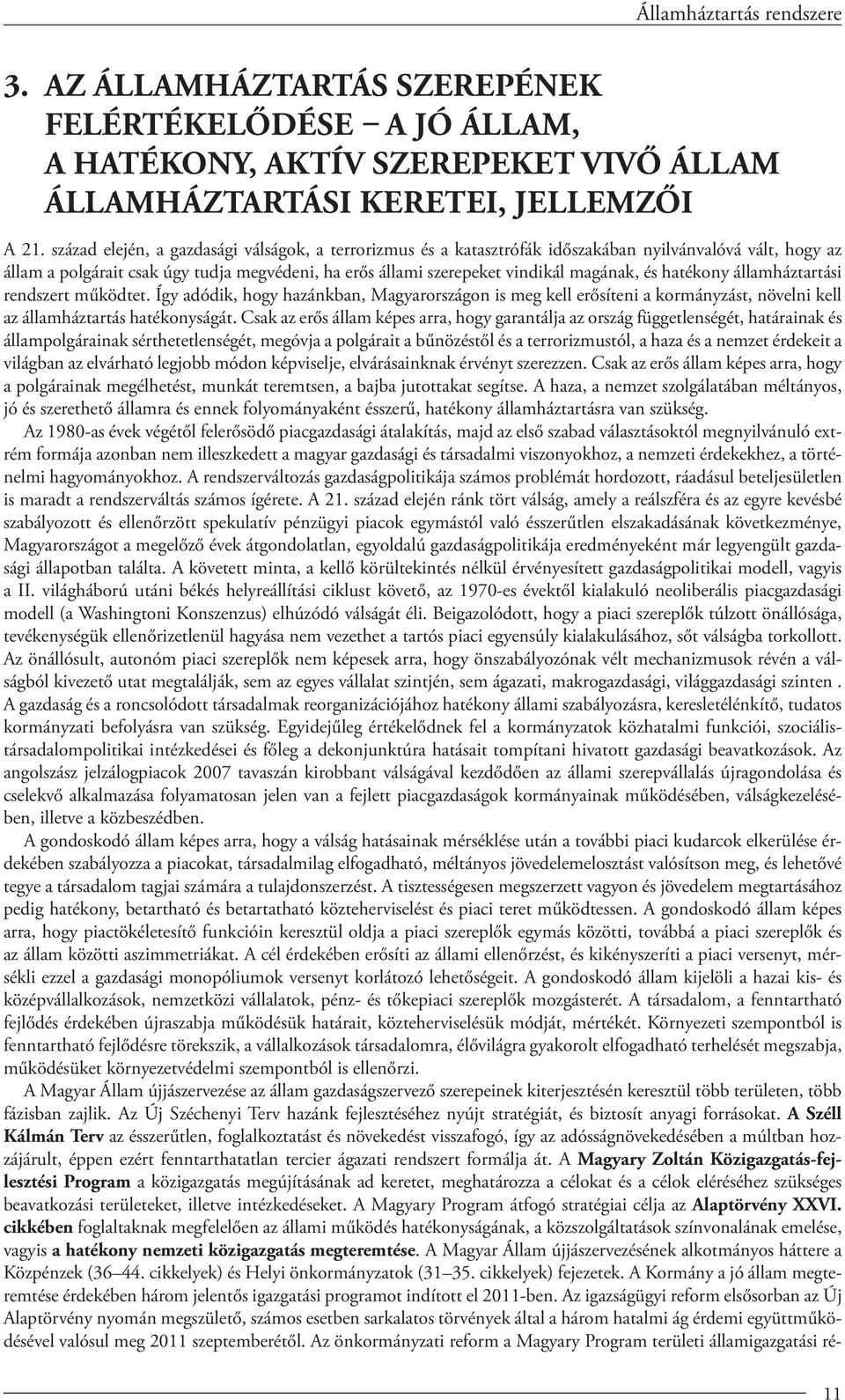 hatékony államháztartási rendszert működtet. Így adódik, hogy hazánkban, Magyarországon is meg kell erősíteni a kormányzást, növelni kell az államháztartás hatékonyságát.