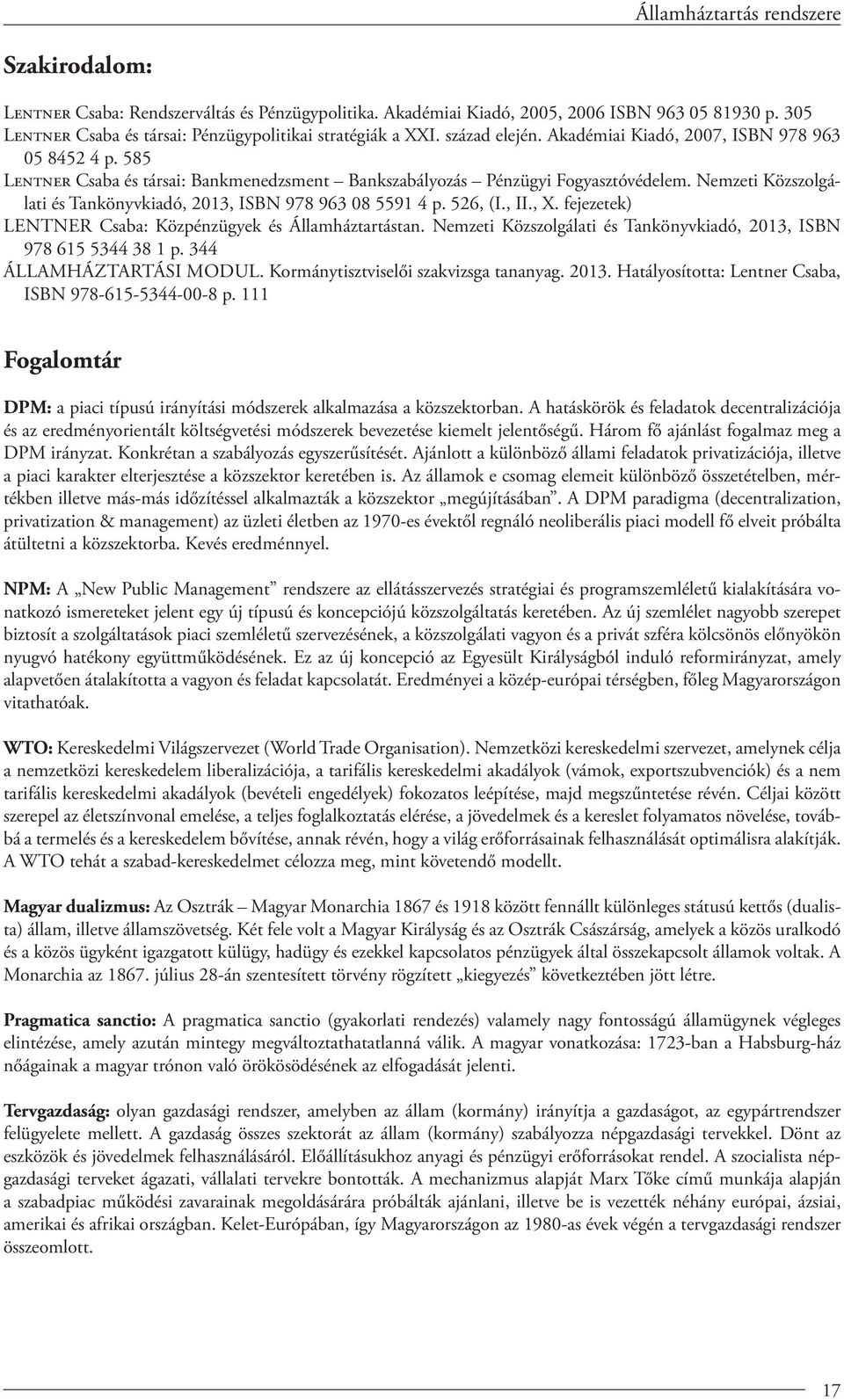 Nemzeti Közszolgálati és Tankönyvkiadó, 2013, ISBN 978 963 08 5591 4 p. 526, (I., II., X. fejezetek) Lentner Csaba: Közpénzügyek és Államháztartástan.