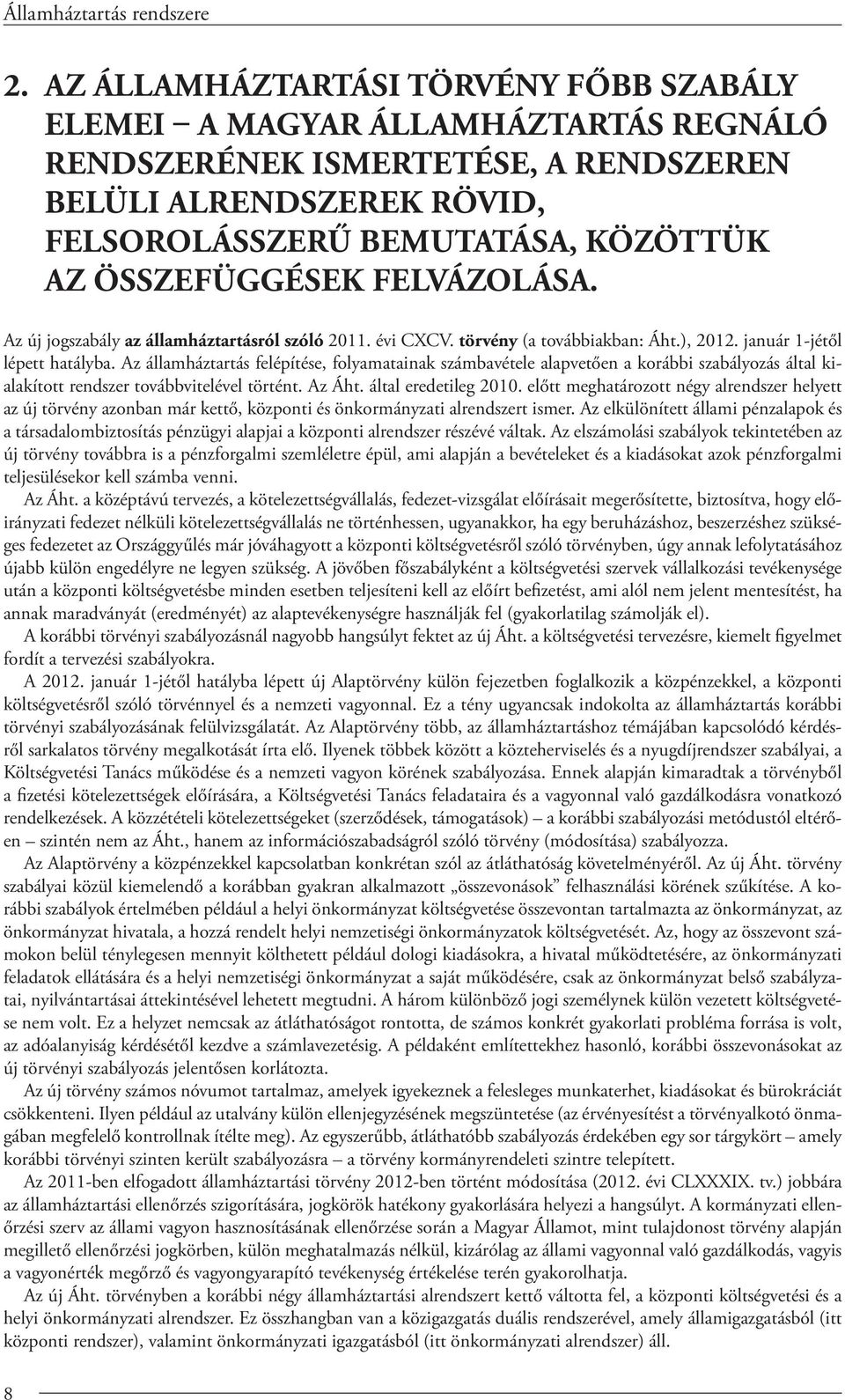 Az államháztartás felépítése, folyamatainak számbavétele alapvetően a korábbi szabályozás által kialakított rendszer továbbvitelével történt. Az Áht. által eredetileg 2010.