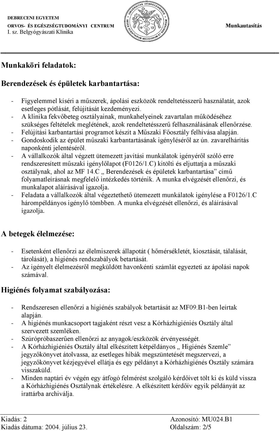 - Felújítási karbantartási programot készít a Műszaki Főosztály felhívása alapján. - Gondoskodik az épület műszaki karbantartásának igényléséről az ún. zavarelhárítás naponkénti jelentéséről.