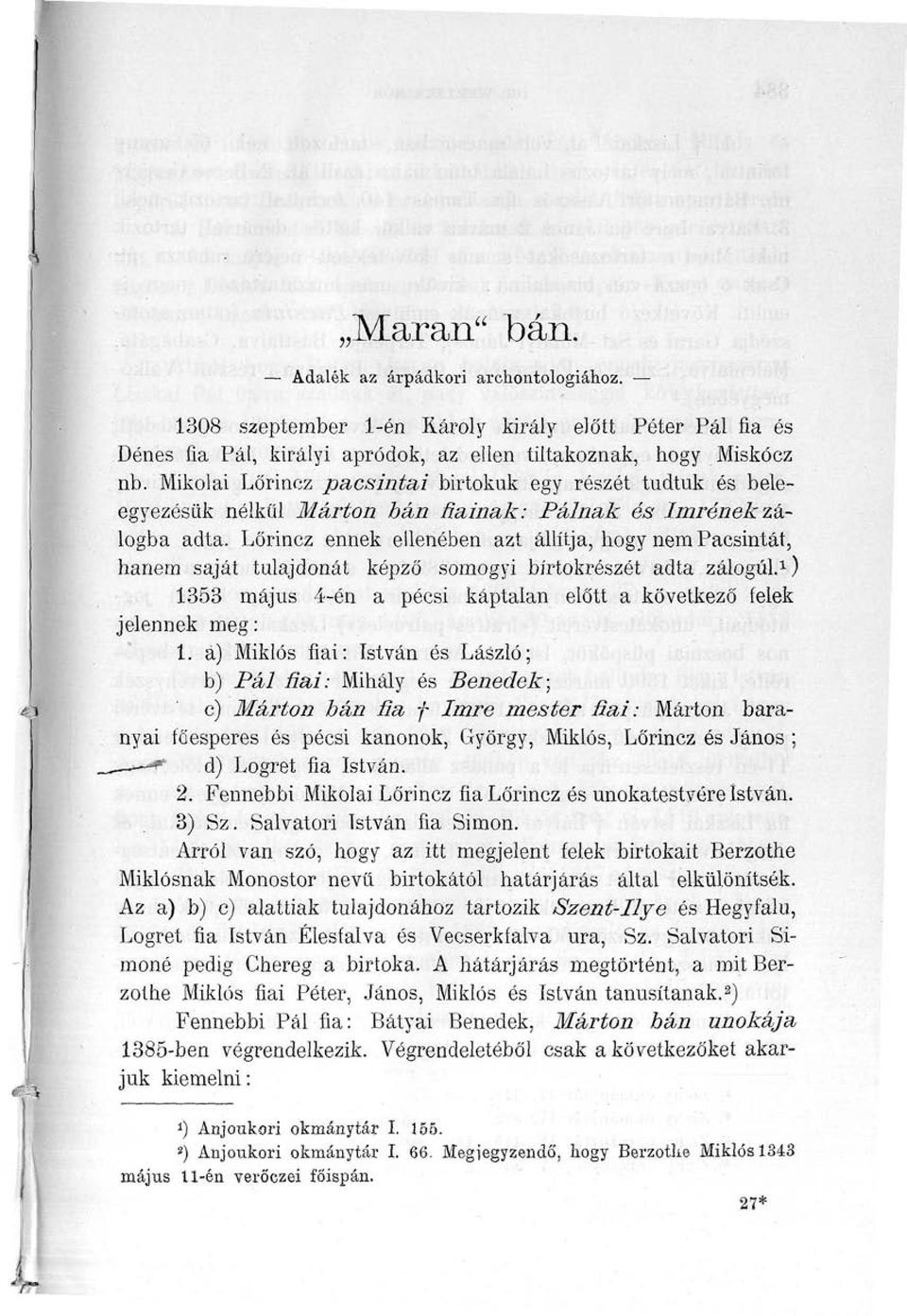 Lőrincz ennek ellenében azt állítja, hogy nem Pacsintát, hanem saját tulajdonát képző somogyi bírtokrészét adta zálogul. 1 ) 1353 május 4-én a pécsi káptalan előtt a következő felek jelennek meg: 1.