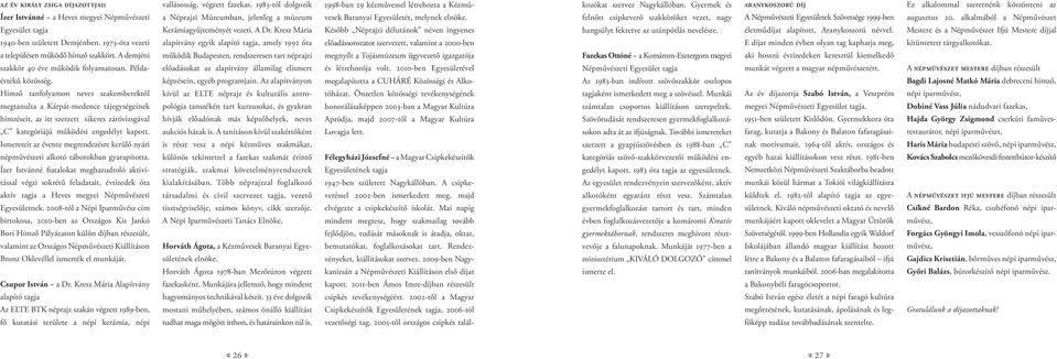 Hímző tanfolyamon neves szakemberektől megtanulta a Kárpát-medence tájegységeinek hímzéseit, az itt szerzett sikeres záróvizsgával C kategóriájú működési engedélyt kapott.