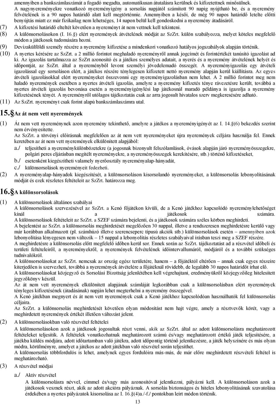 Amennyiben a késői, de még 90 napos határidő letelte előtti benyújtás miatt ez már fizikailag nem lehetséges, 14 napon belül kell gondoskodni a nyeremény átadásáról.