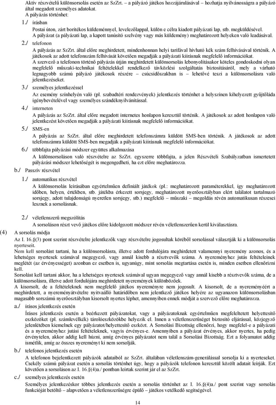 A pályázat (a pályázati lap, a kapott tanúsító szelvény vagy más küldemény) meghatározott helyeken való leadásával. 2./ telefonon A pályázás az SzZrt.