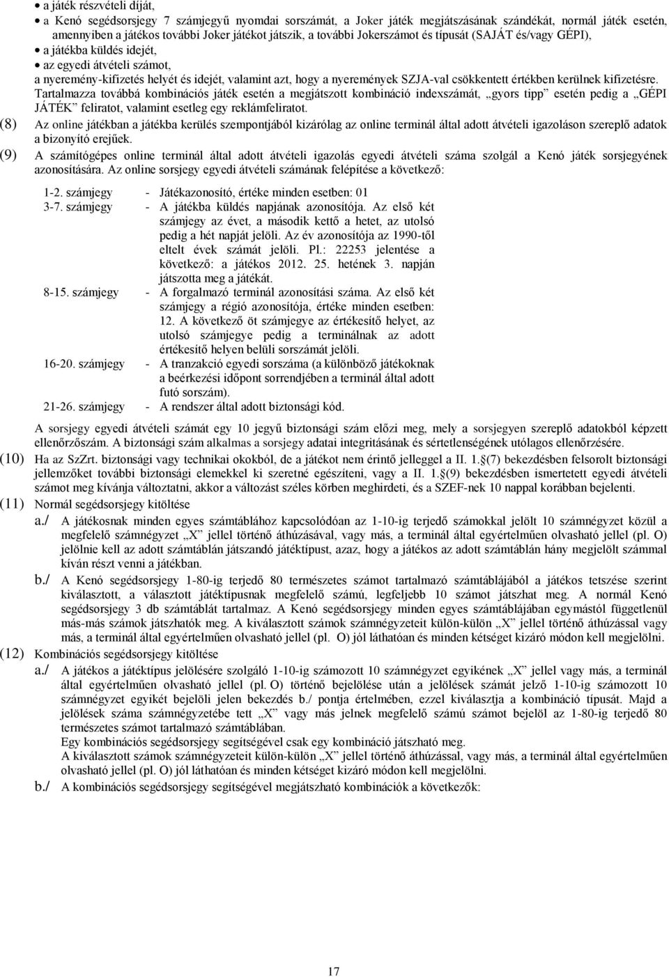 értékben kerülnek kifizetésre. Tartalmazza továbbá kombinációs játék esetén a megjátszott kombináció indexszámát, gyors tipp esetén pedig a GÉPI JÁTÉK feliratot, valamint esetleg egy reklámfeliratot.