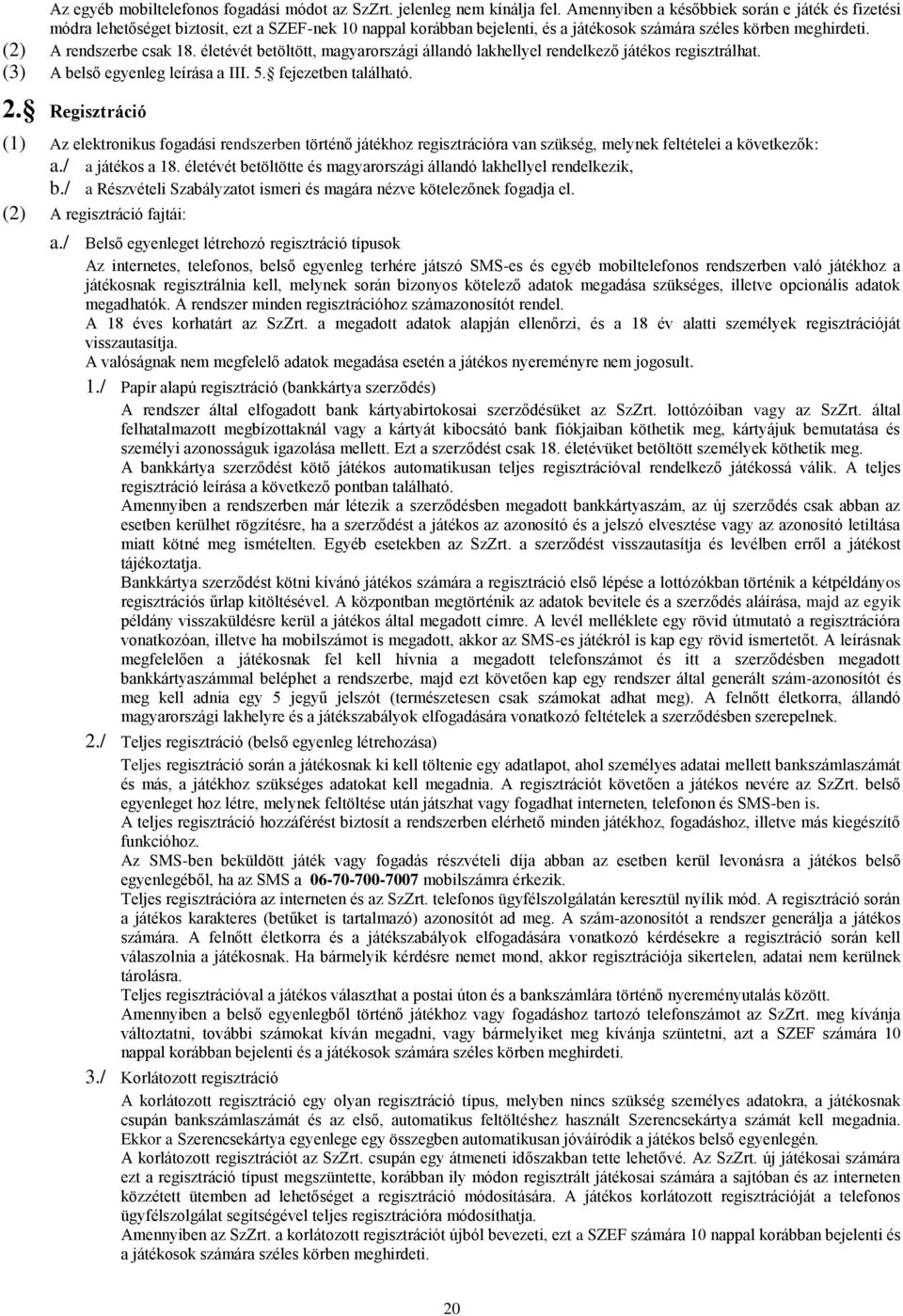 életévét betöltött, magyarországi állandó lakhellyel rendelkező játékos regisztrálhat. (3) A belső egyenleg leírása a III. 5. fejezetben található. 2.